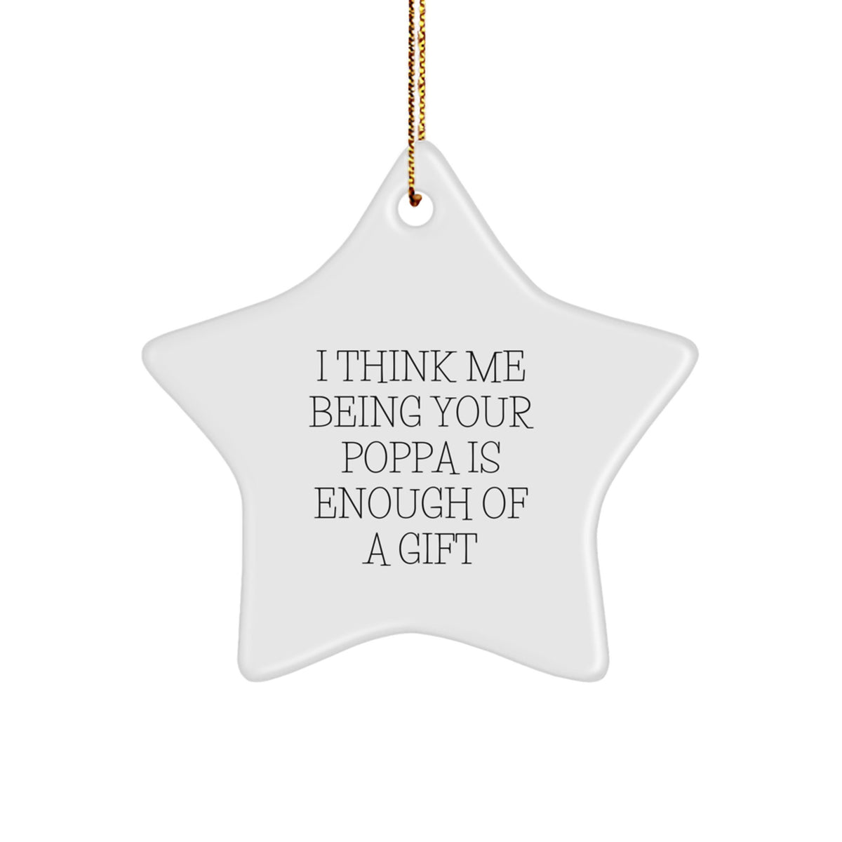 Funny Poppa Gifts from Men to Poppa, &#39;I Think Me Being Your Poppa Is Enough Of A Gift&#39; Star Ornament, Perfect for Christmas - Image 1