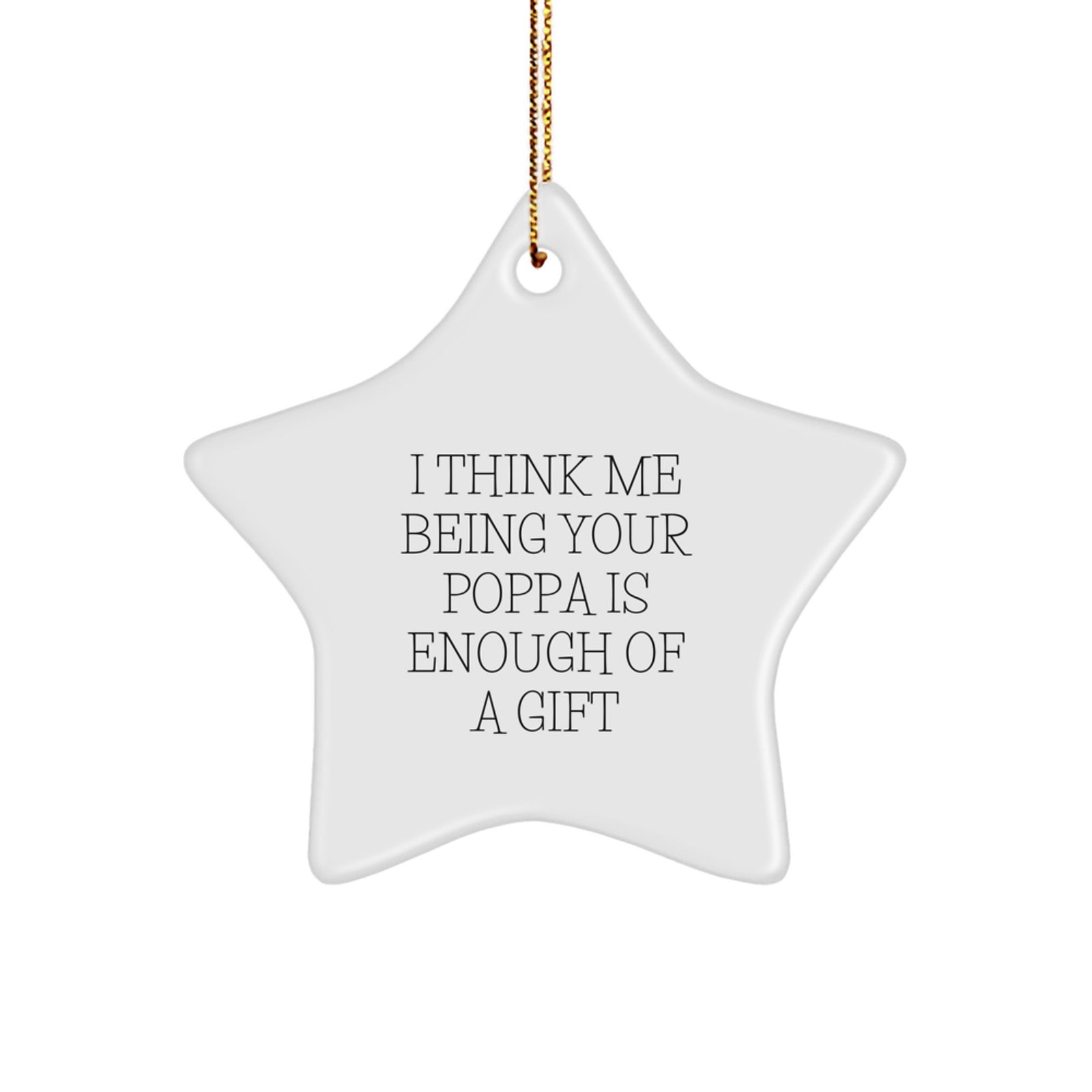 Funny Poppa Gifts from Men to Poppa, 'I Think Me Being Your Poppa Is Enough Of A Gift' Star Ornament, Perfect for Christmas - Image 1