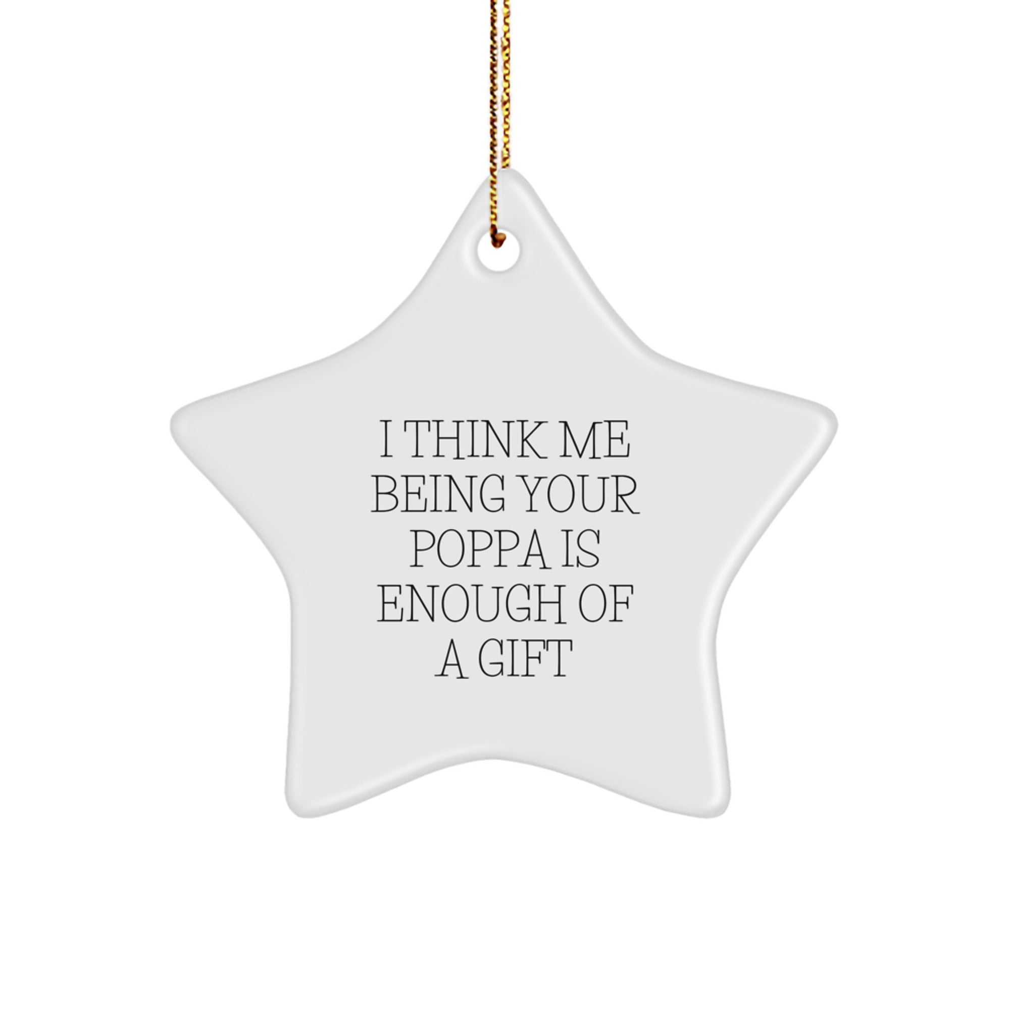 Funny Poppa Gifts from Men to Poppa, 'I Think Me Being Your Poppa Is Enough Of A Gift' Star Ornament, Perfect for Christmas - Image 1