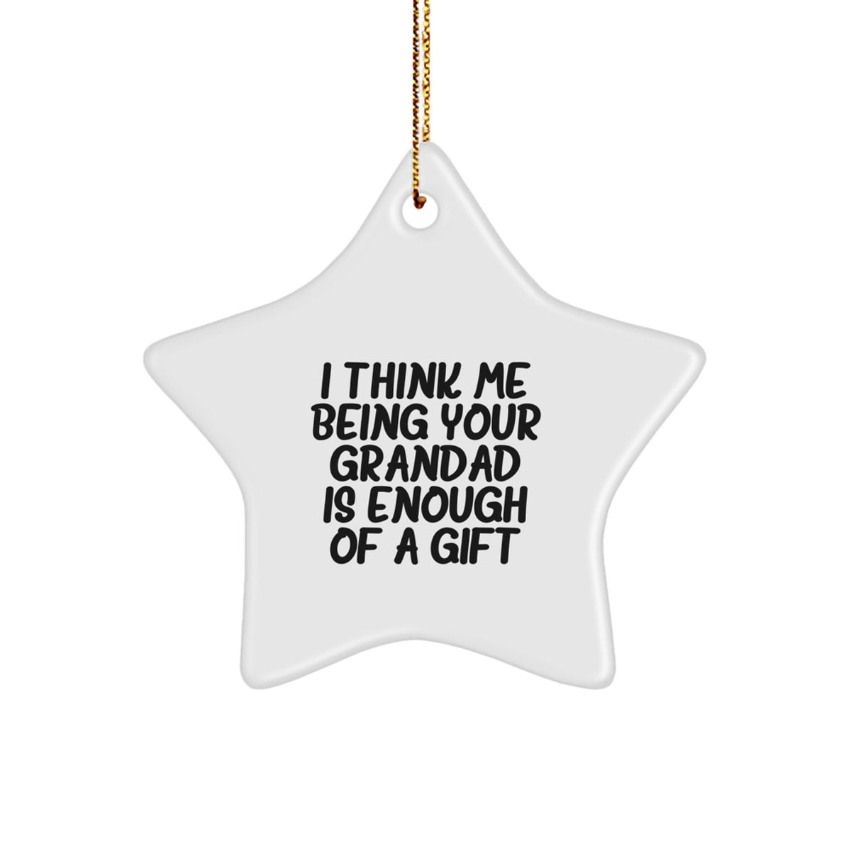 Unique Grandad Gifts from Men to Grandad - Funny Star Ornament, &#39;I Think Me Being Your Grandad Is Enough Of A Gift&#39; - Image 1