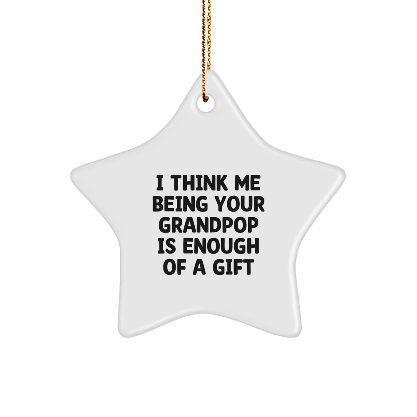 Funny Grandpop Gifts from Family, Grandpop Star Ornament for Christmas Unique Gifts, 'I Think Me Being Your Grandpop Is Enough Of A Gift' Star Decoration - Image 1