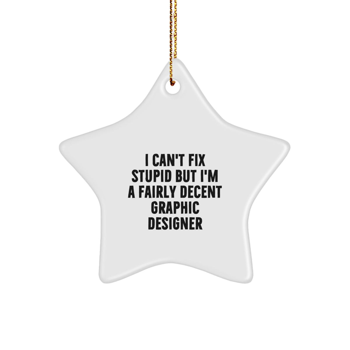 Funny Graphic Designer Gifts from Men for Women Christmas Unique Star Ornament, 'I Can't Fix Stupid But I'm A Fairly Decent Graphic Designer' - Image 1