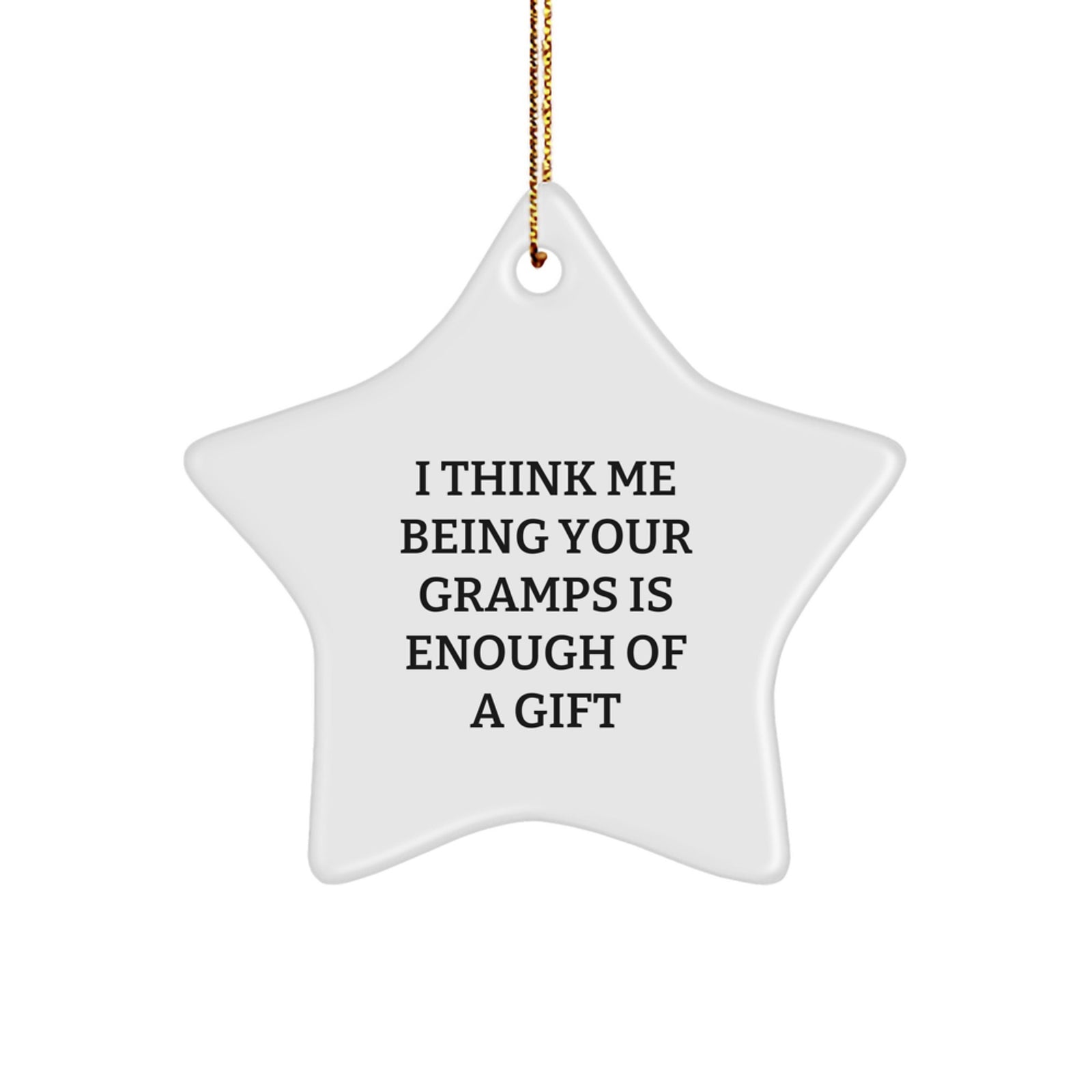 Funny Gramps Gifts: I Think Me Being Your Gramps Is Enough Of A Gift, White Star Ornament for Men, Unique Christmas Unique Gifts from Dad to Gramps - Image 1