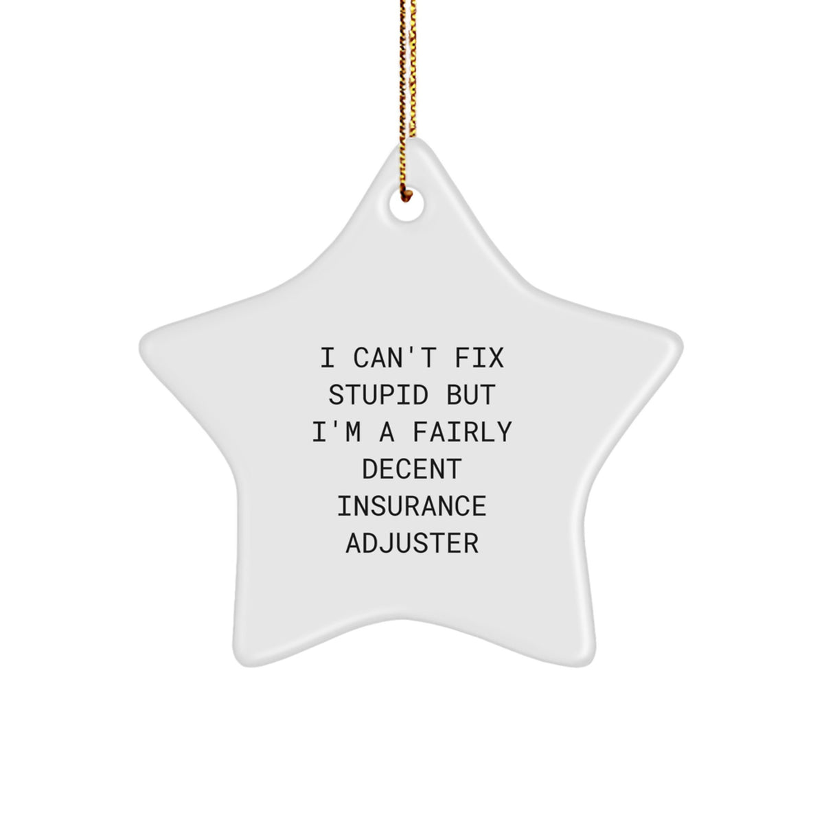 Funny Quote Insurance Adjuster Gifts for Men, Gifts from Friends, Christmas Unique Star Ornaments, I Can't Fix Stupid But I'm A Fairly Decent Insurance Adjuster - Image 1