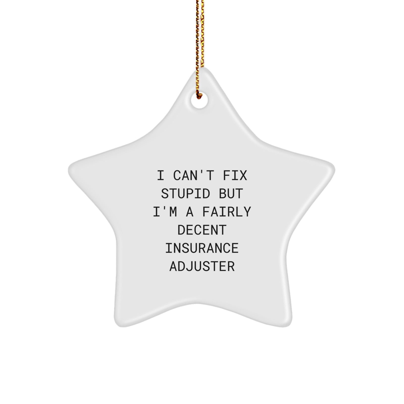 Funny Quote Insurance Adjuster Gifts for Men, Gifts from Friends, Christmas Unique Star Ornaments, I Can't Fix Stupid But I'm A Fairly Decent Insurance Adjuster - Image 1