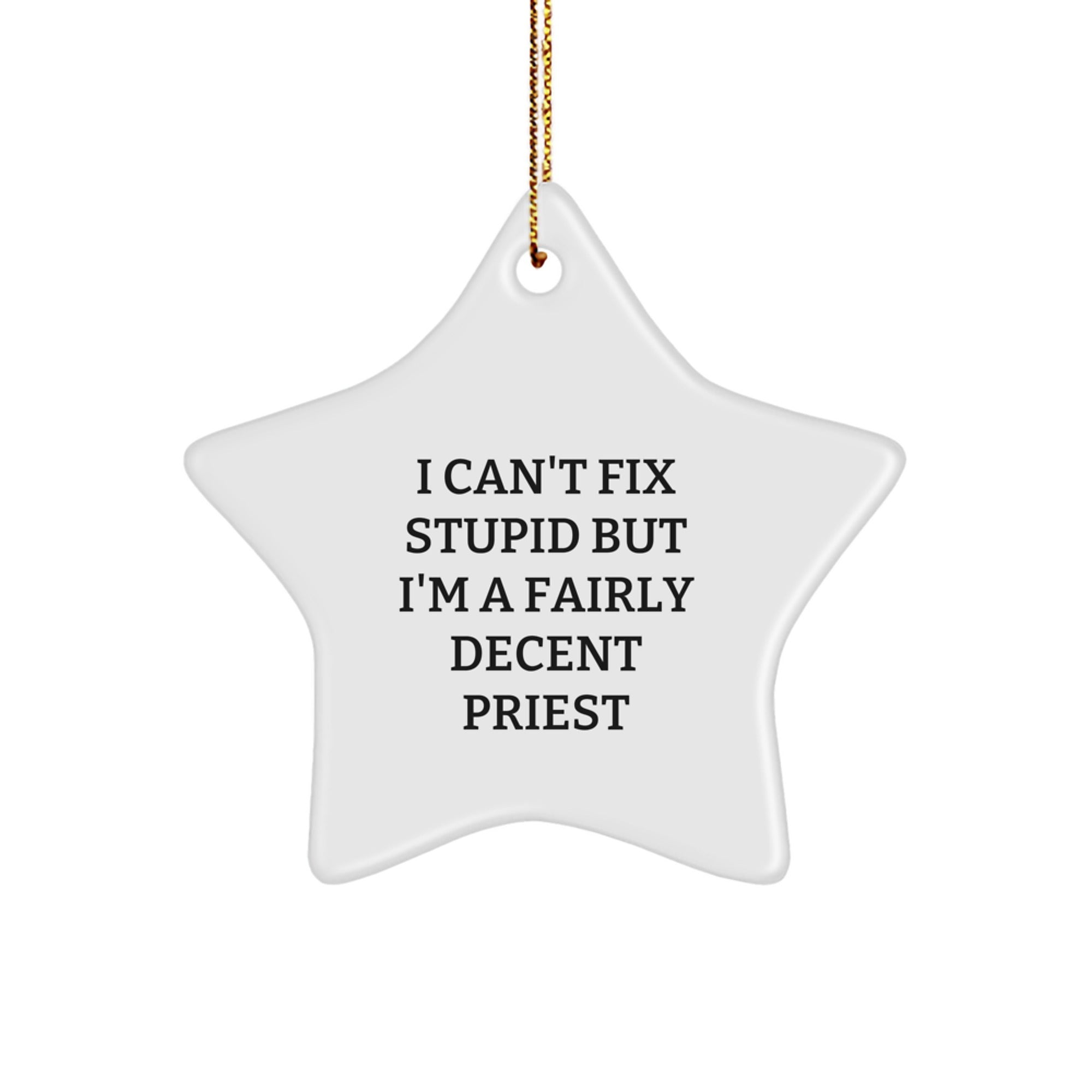 Funny Priest Gifts, I Can't Fix Stupid But I'm A Fairly Decent Priest Star Ornament for Christmas, Gifts from Men for Priest - Image 1