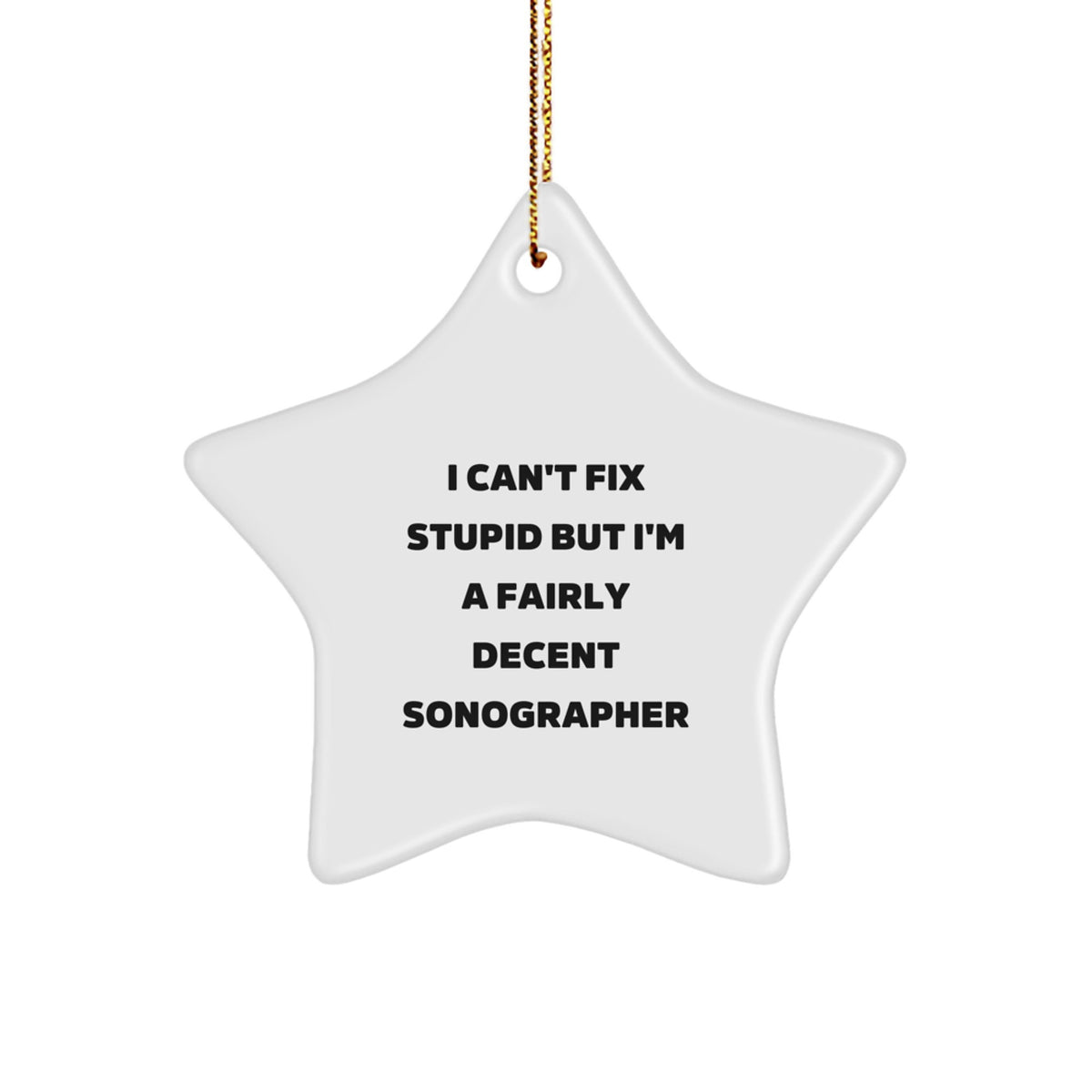 Funny Sonographer Gifts from Men Christmas Unique Gifts for Sonographers with 'I Can't Fix Stupid But I'm A Fairly Decent Sonographer' Star Ornament - Image 1