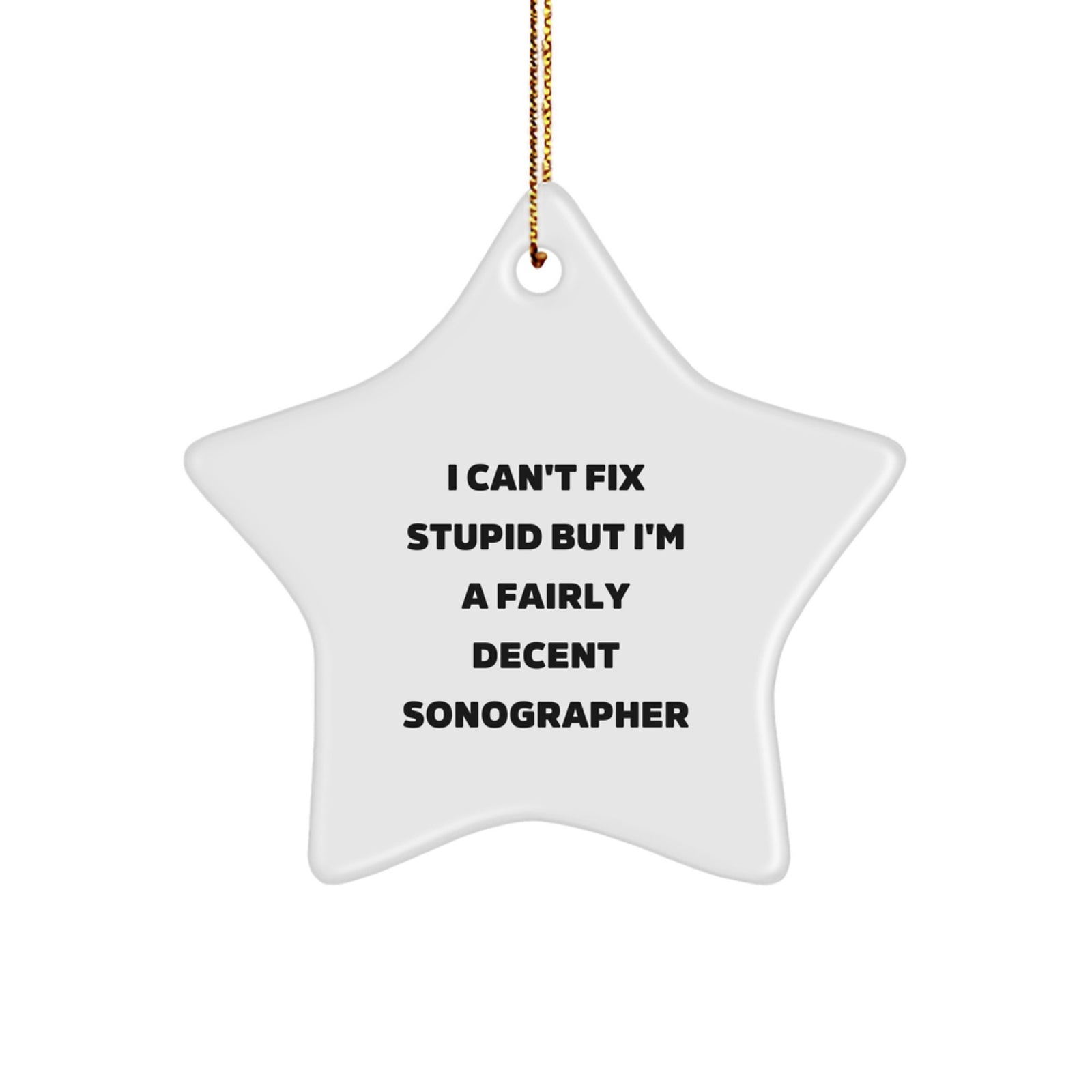 Funny Sonographer Gifts from Men Christmas Unique Gifts for Sonographers with 'I Can't Fix Stupid But I'm A Fairly Decent Sonographer' Star Ornament - Image 1