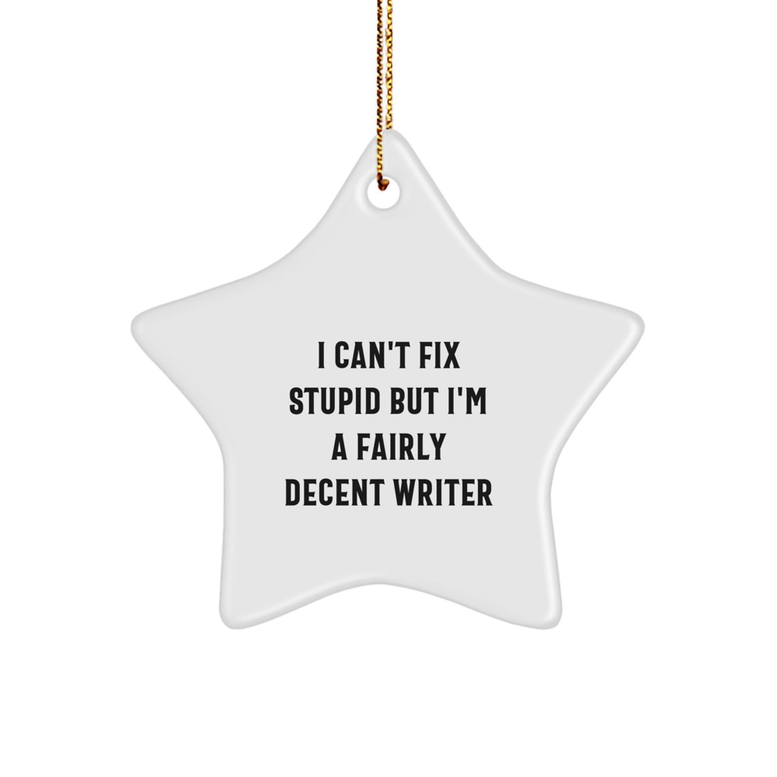 Writer Gifts Funny Star Ornament I Can't Fix Stupid But I'm A Fairly Decent Writer Gifts from Men to Writer Friends at Christmas - Image 1