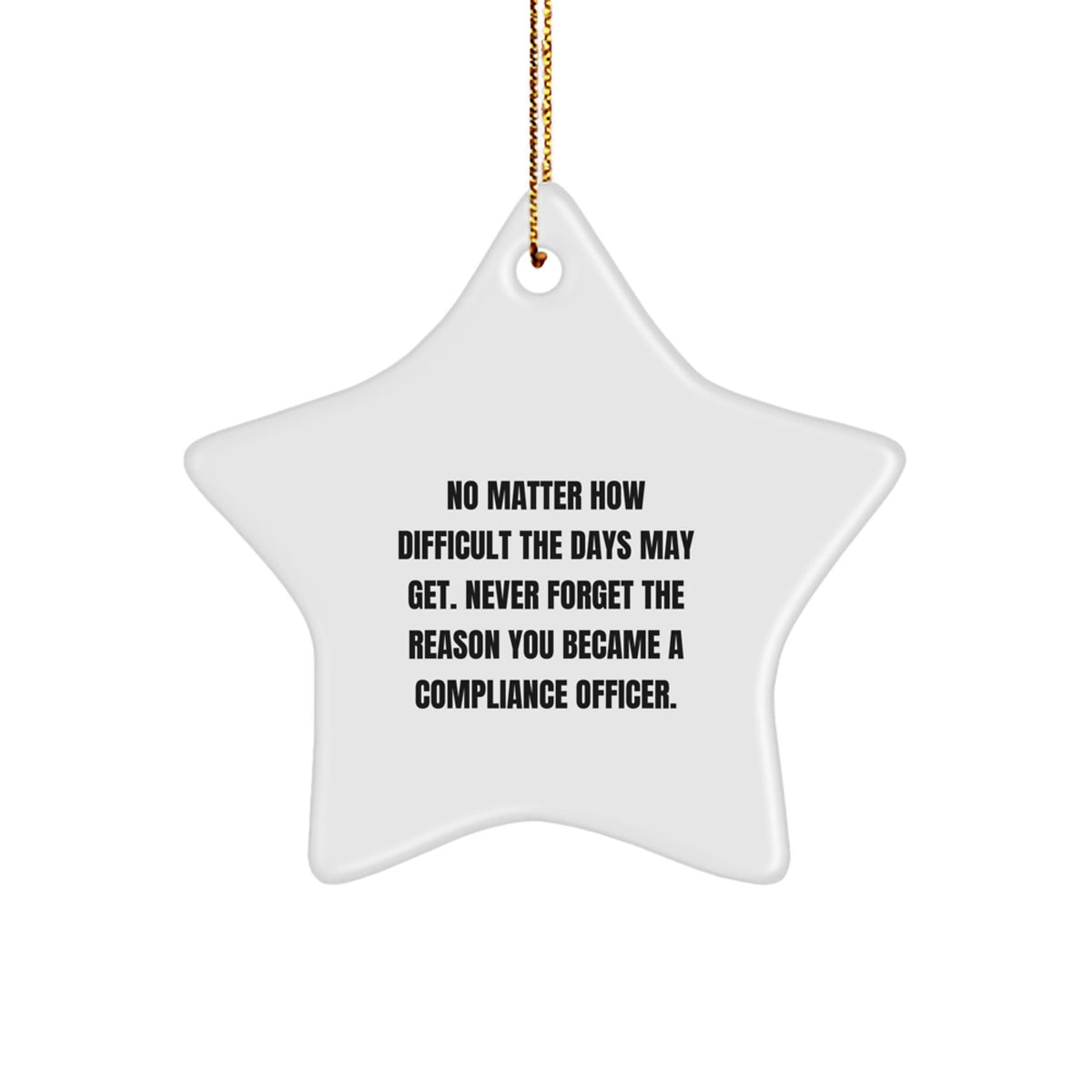 Funny Compliance Officer Gifts for Men - No Matter How Difficult The Days May Get. Never Forget The Reason You Became A Compliance Officer. Star Ornament for Christmas Unique Gifts from Coworkers - Image 1