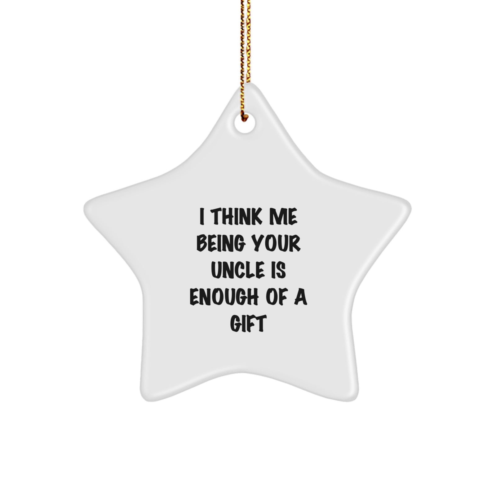 Uncle Gifts from Men: Funny Star Ornament for Him, 'I Think Me Being Your Uncle Is Enough Of A Gift' Christmas Unique Gifts - Image 1