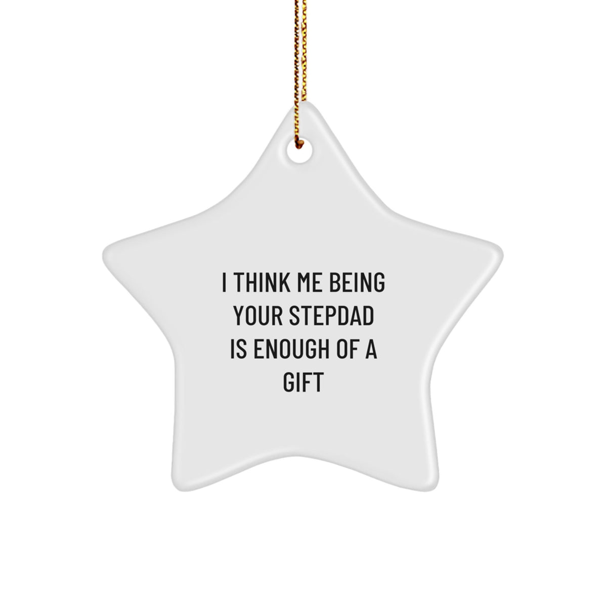 Funny Stepdad Gifts, I Think Me Being Your Stepdad Is Enough Of A Gift, Star Ornament for Men, White Christmas Decoration - Image 1