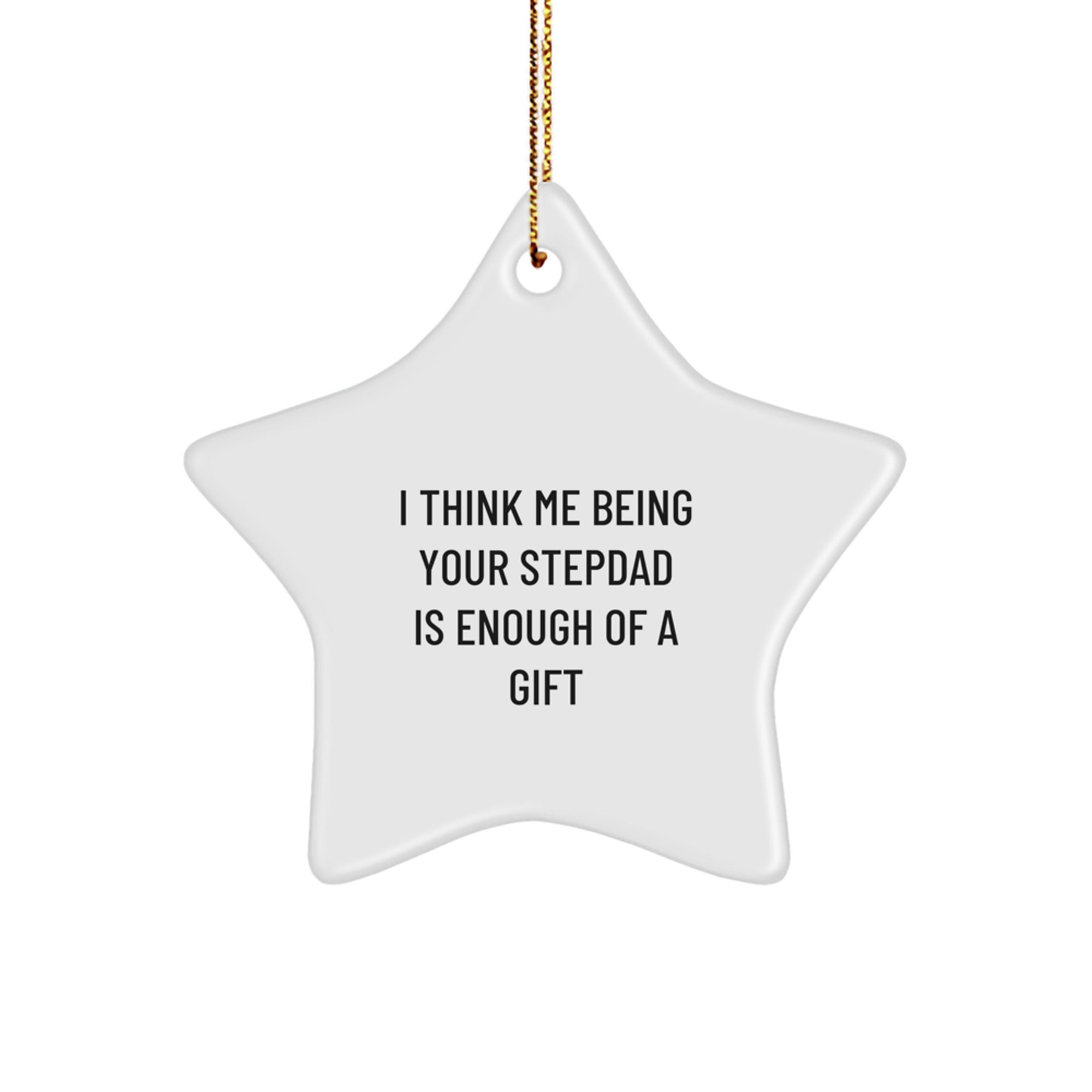Funny Stepdad Gifts, I Think Me Being Your Stepdad Is Enough Of A Gift, Star Ornament for Men, White Christmas Decoration - Image 1