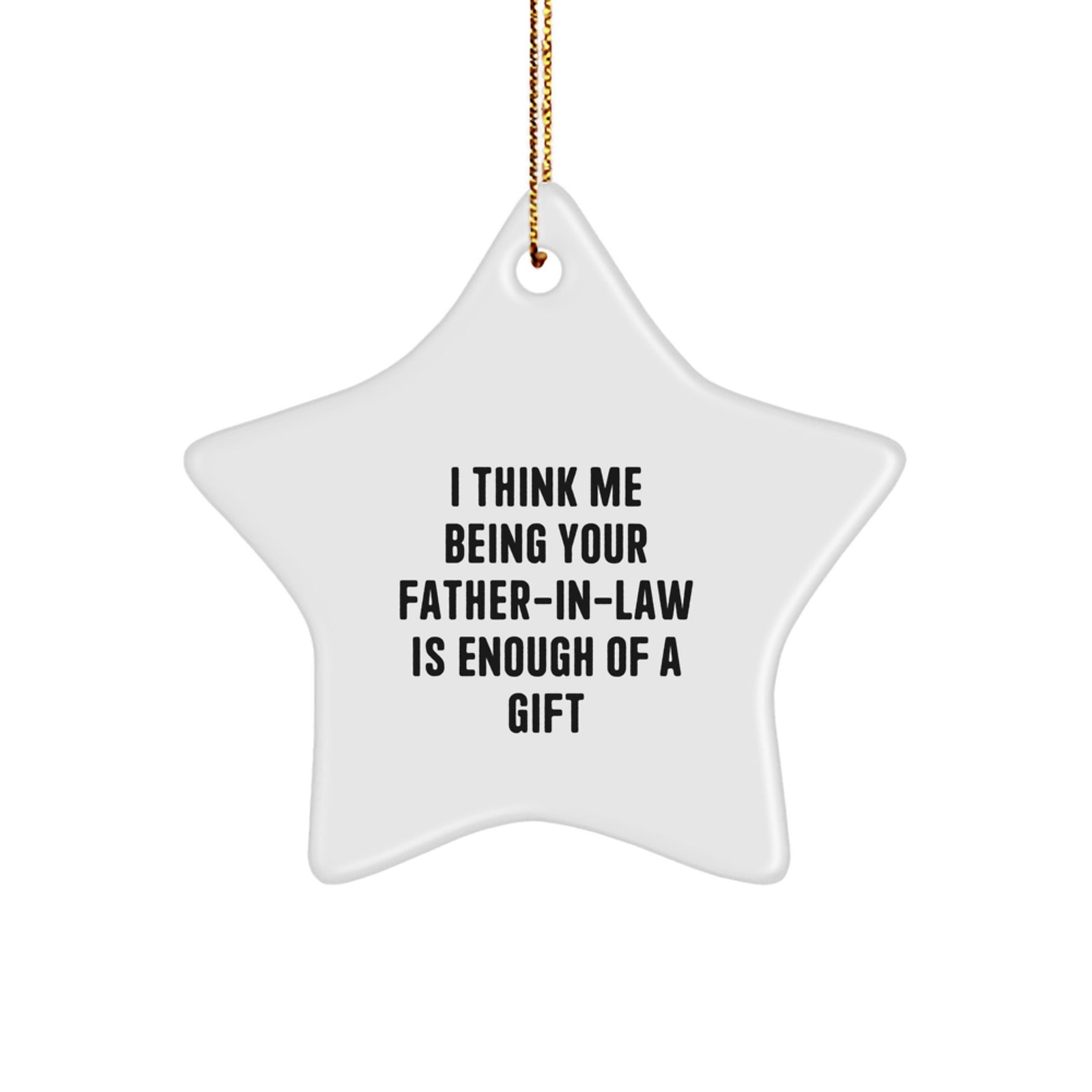 Father-in-law Gifts from Men, Funny Star Ornament for Him, I Think Me Being Your Father-in-law Is Enough Of A Gift, Christmas Unique Gifts for Family - Image 1