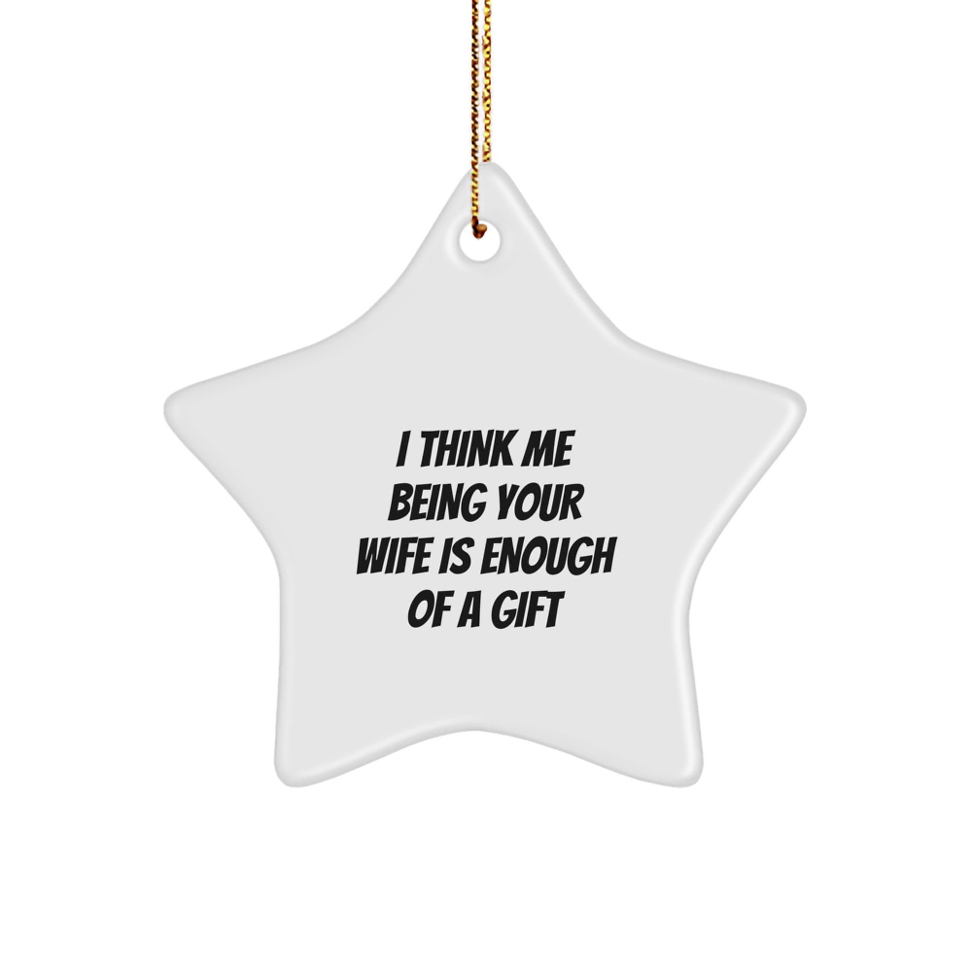 Gifts from Men to Wife - Star Ornament - I Think Me Being Your Wife Is Enough Of A Gift Funny Quote - Image 1