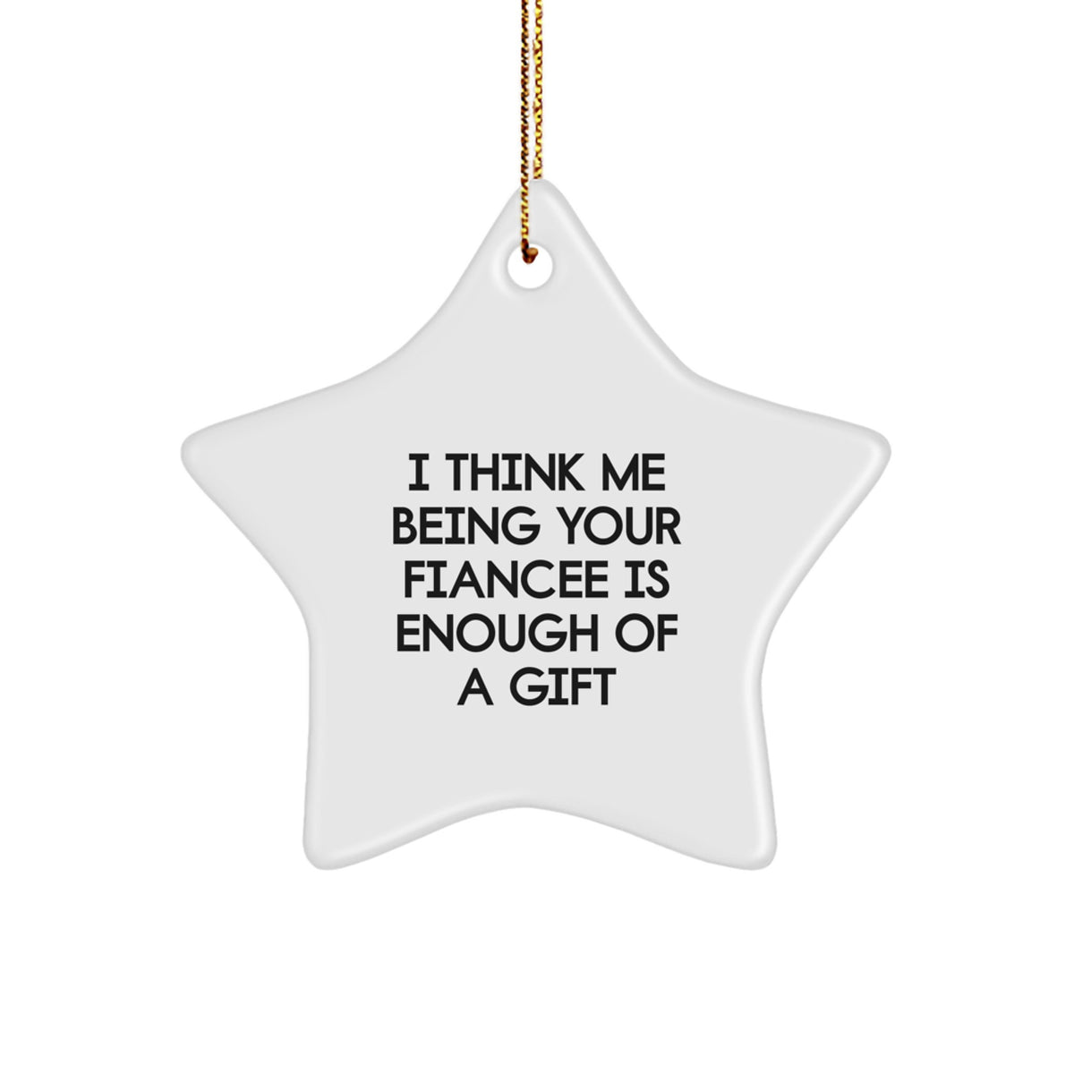 Funny Fiancee Gifts from Men, Unique Star Ornament for Her, I Think Me Being Your Fiancee Is Enough Of A Gift, Christmas Decorations - Image 1