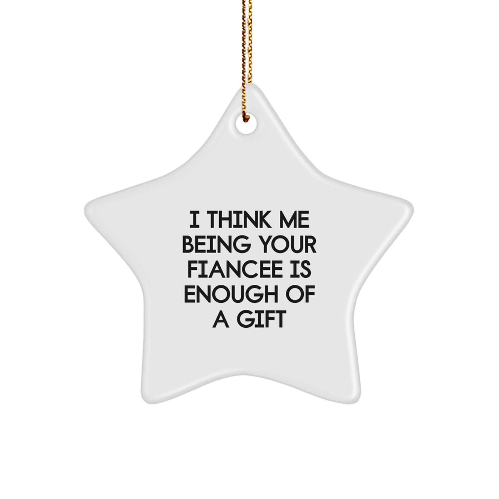 Funny Fiancee Gifts from Men, Unique Star Ornament for Her, I Think Me Being Your Fiancee Is Enough Of A Gift, Christmas Decorations - Image 1
