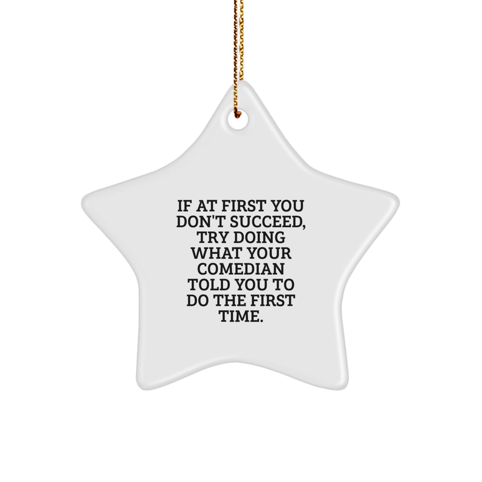 Funny Comedian Gifts from Friends for Men Funny Star Ornament If At First You Don't Succeed, Try Doing What Your Comedian Told You To Do The First Time. - Image 1