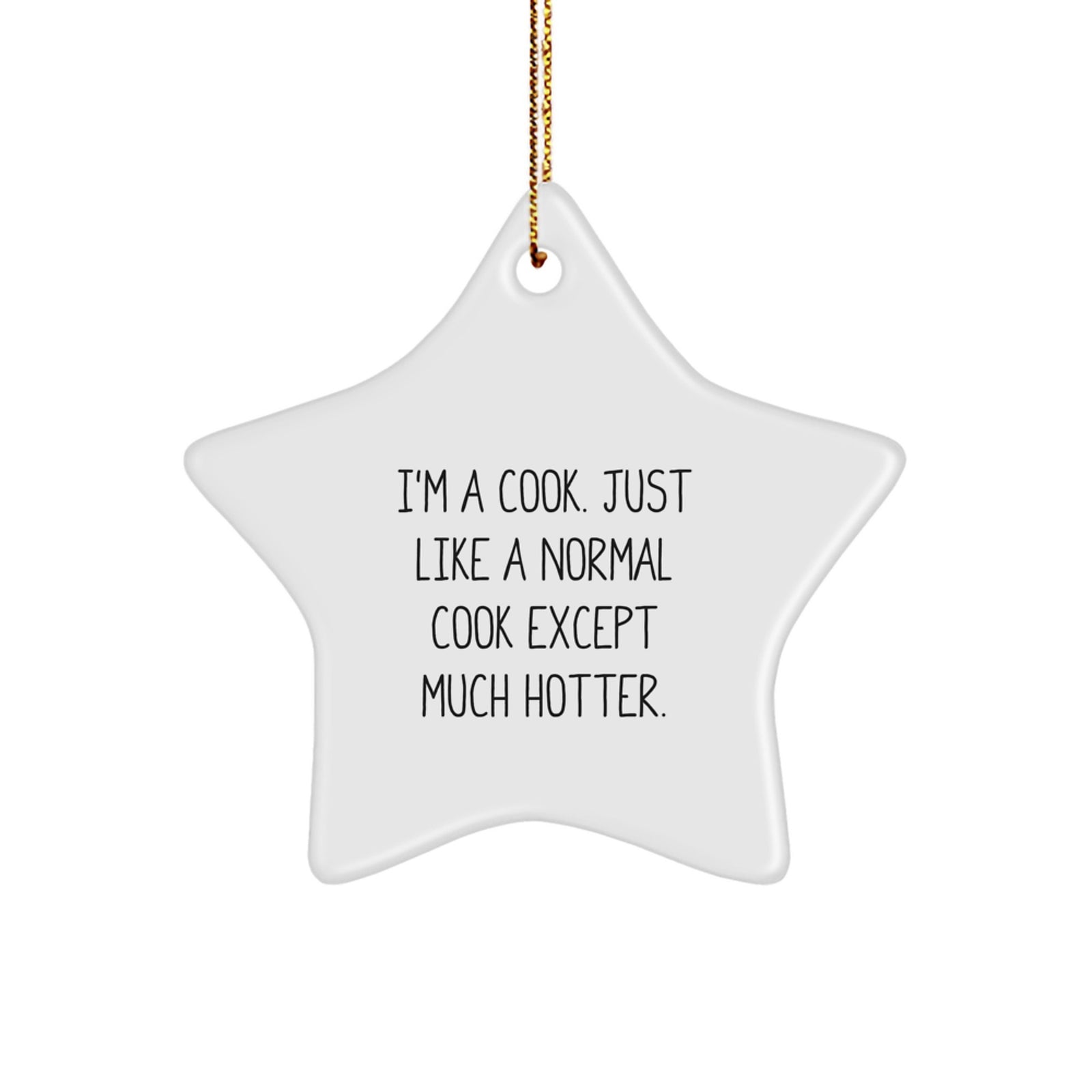 Funny 'I'm A Cook. Just Like A Normal Cook Except Much Hotter.' Christmas Star Ornament Gifts for Cook from Friends and Family - Image 1