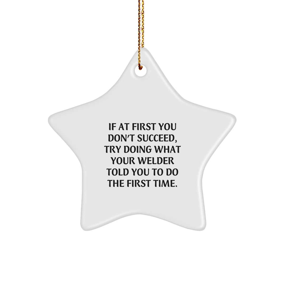 Funny Welder Star Ornament Gifts from Friends to Men or Women - If At First You Don't Succeed, Try Doing What Your Welder Told You To Do The First Time - Star Ornament for Christmas Unique Gifts - Image 1