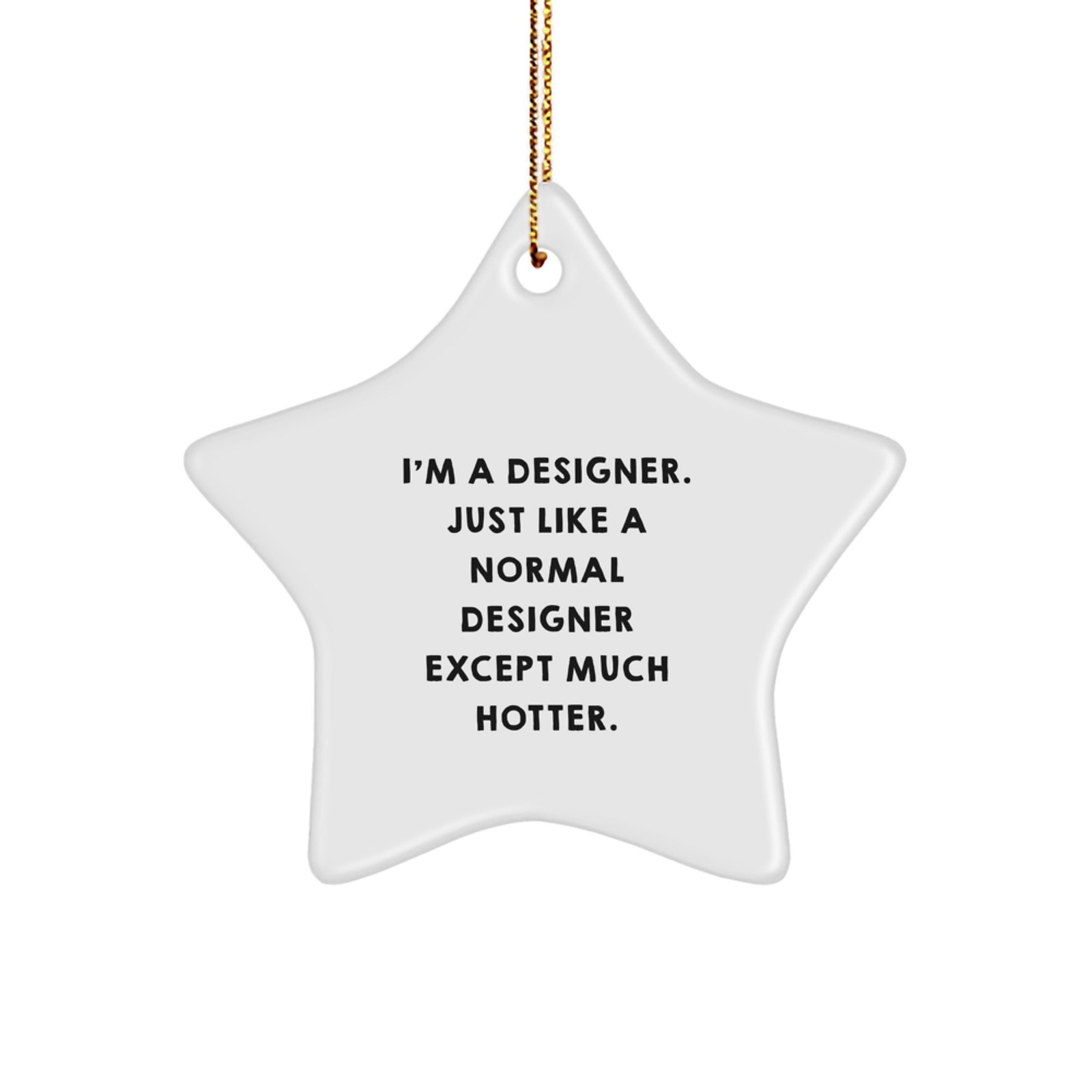 Funny Designer Star Ornament Gifts for Designer Friends and Family - Unique Christmas Unique Gifts from Men to Women - 'I'm A Designer. Just Like A Normal Designer Except Much Hotter.' - Image 1
