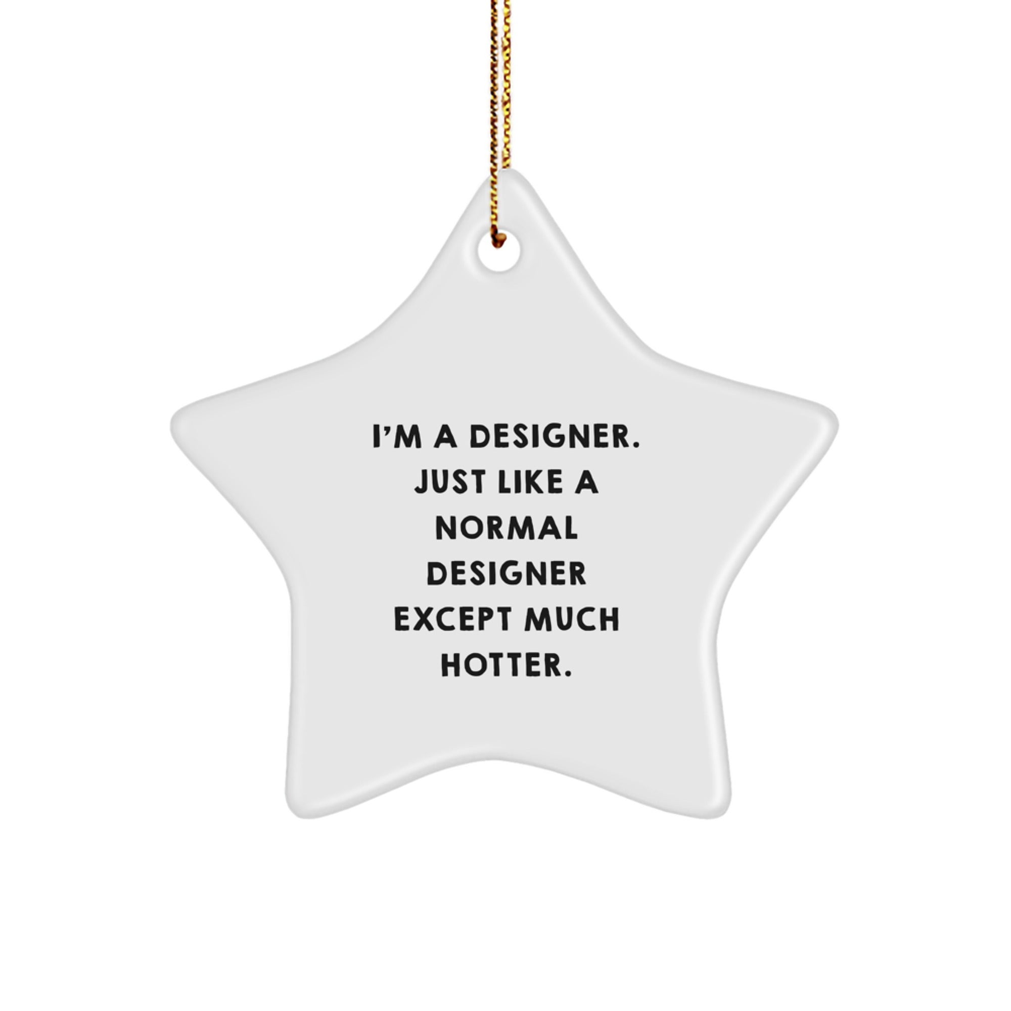 Funny Designer Star Ornament Gifts for Designer Friends and Family - Unique Christmas Unique Gifts from Men to Women - 'I'm A Designer. Just Like A Normal Designer Except Much Hotter.' - Image 1