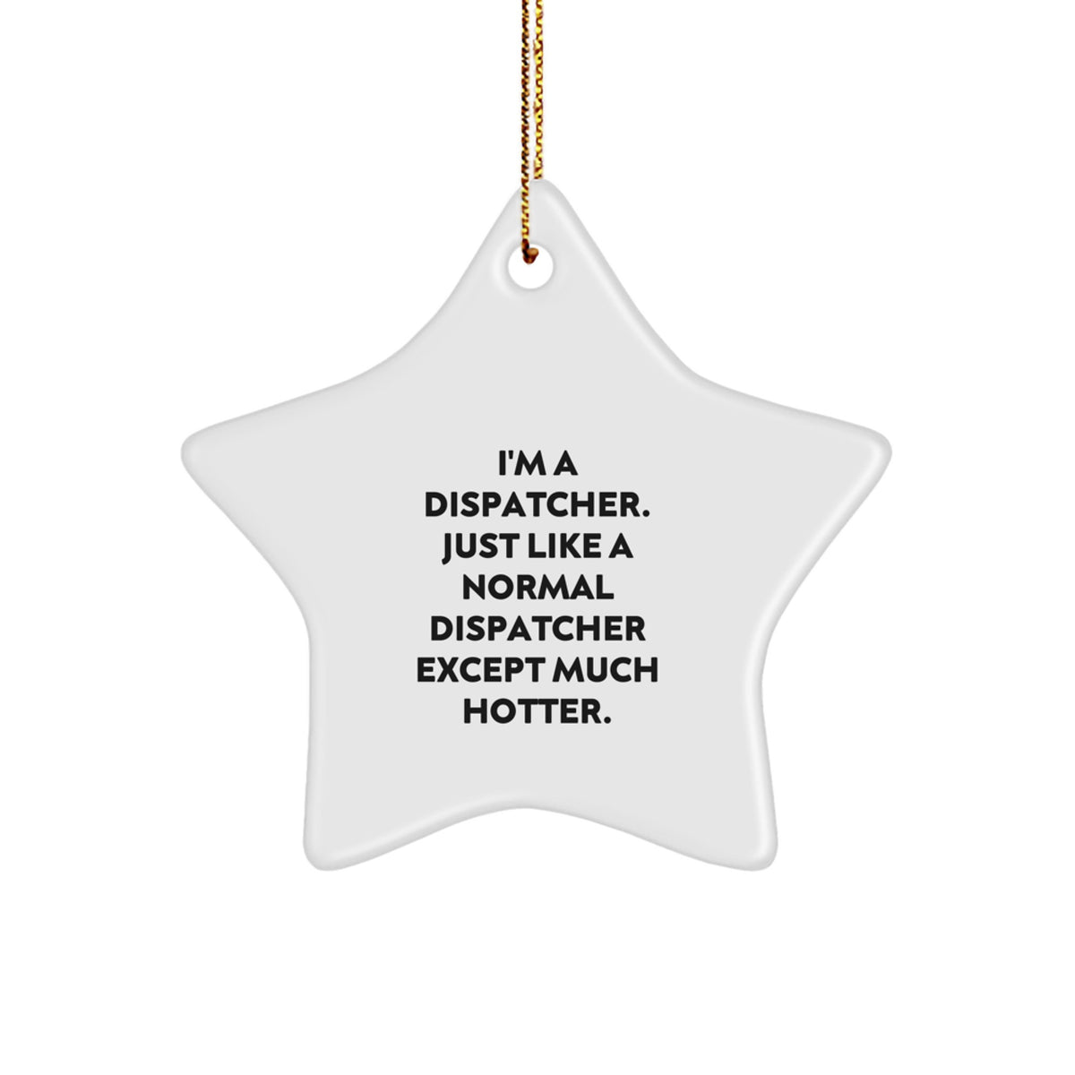 Funny Dispatcher Gifts - I'm A Dispatcher Just Like A Normal Dispatcher Except Much Hotter Star Ornament Gifts for Dispatcher Friends Christmas Unique Gifts Gifts from Men - Image 1