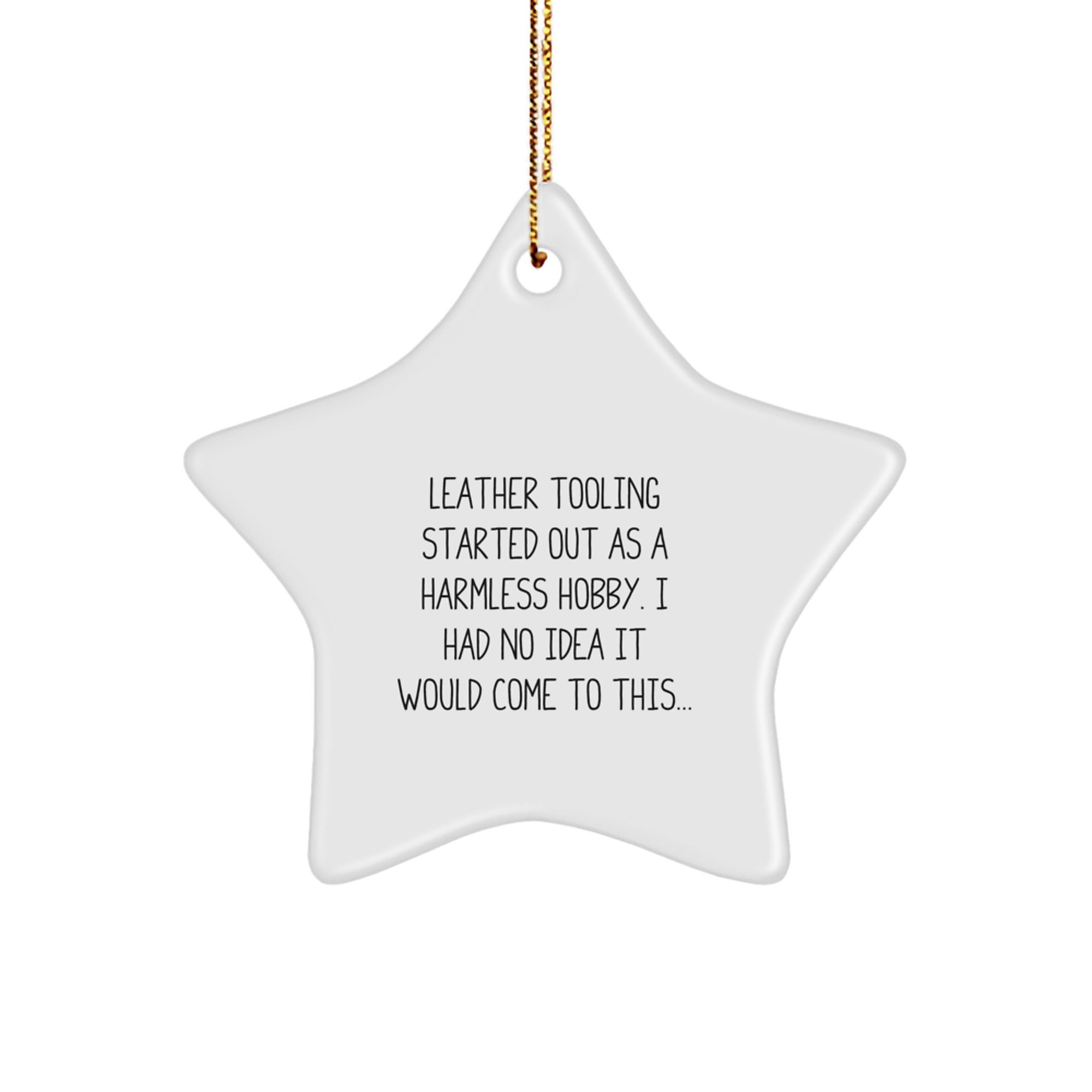 Leather Tooling Gifts from Men to Friends, Unique Christmas Star Ornament Started Out As A Harmless Hobby, I Had No Idea It Would Come To This..., Inspirational - Image 1