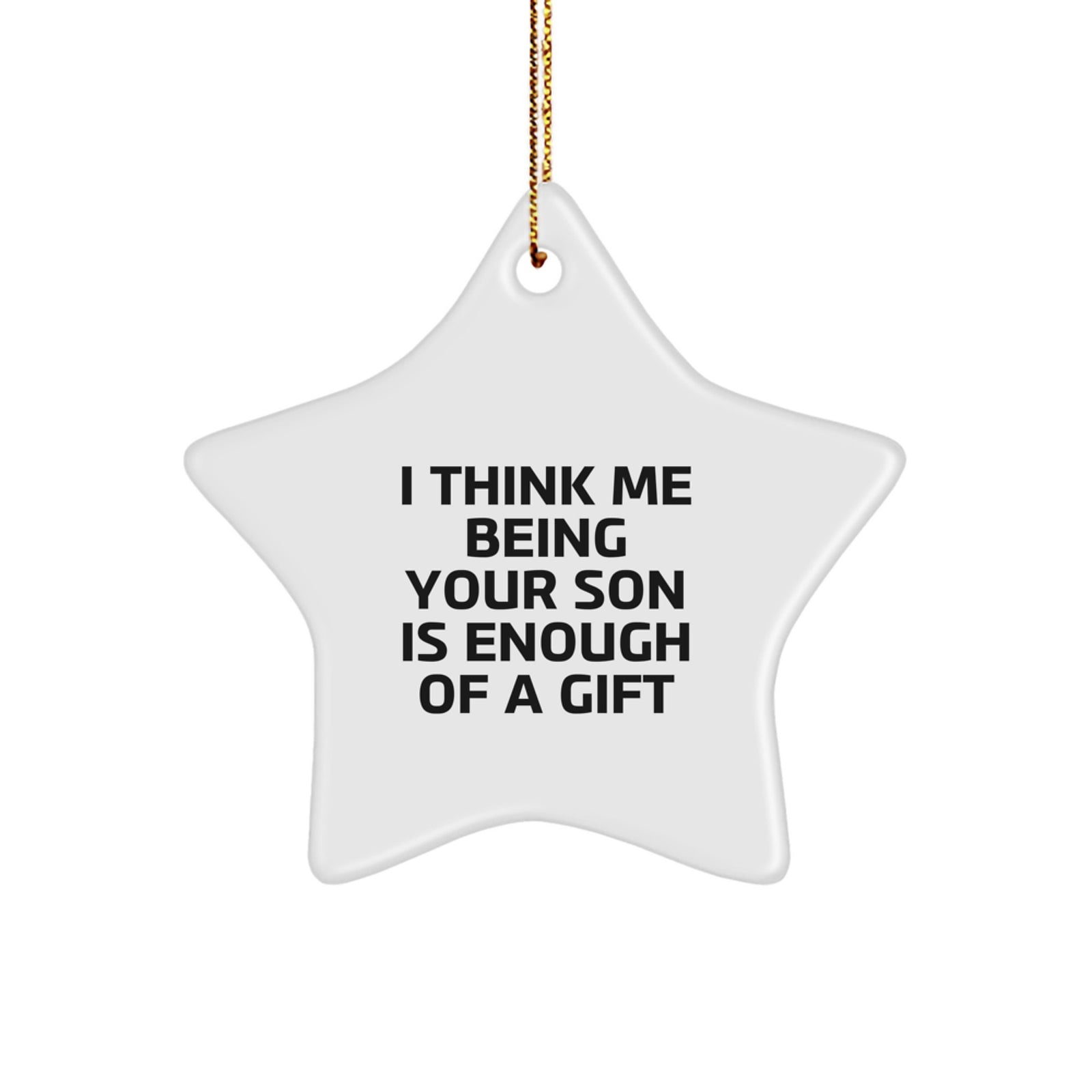 Funny Son Gifts from Dad - Star Ornament with I Think Me Being Your Son Is Enough Of A Gift Quote, Christmas Unique Gifts for Him - Image 1