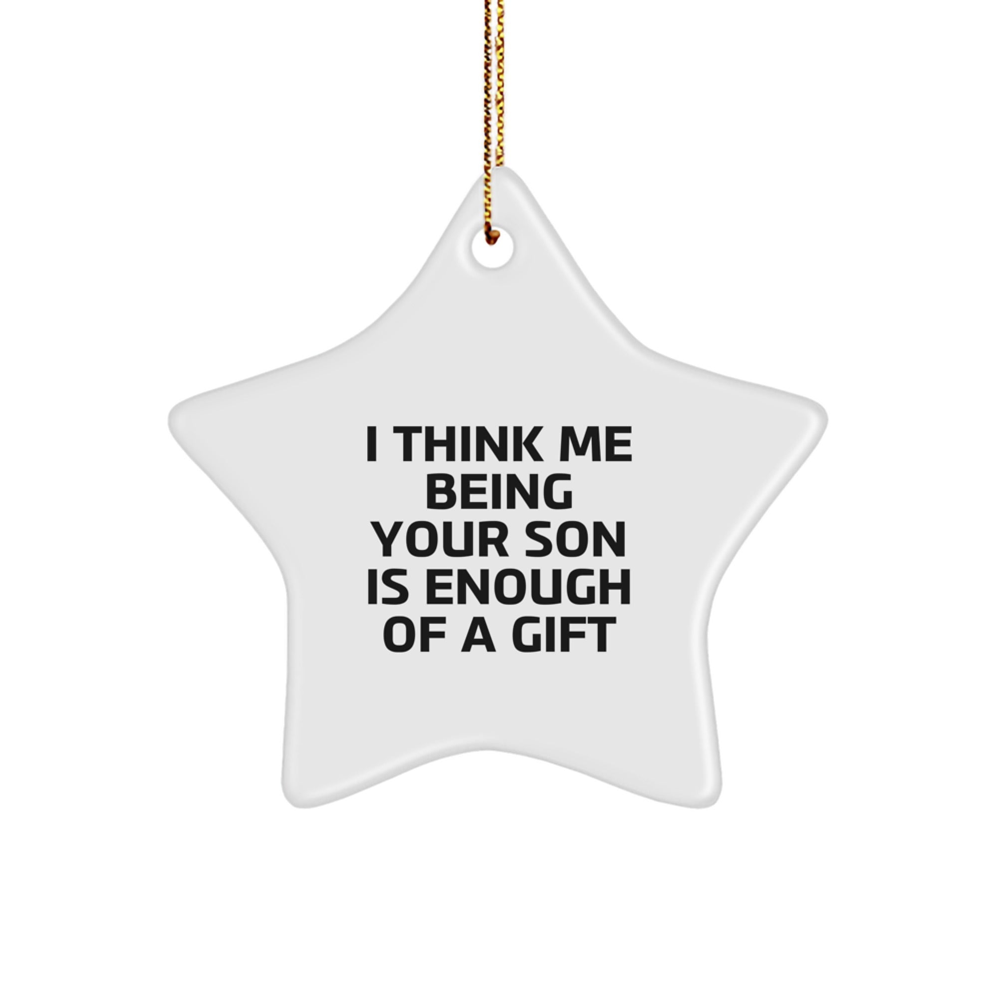 Funny Son Gifts from Dad - Star Ornament with I Think Me Being Your Son Is Enough Of A Gift Quote, Christmas Unique Gifts for Him - Image 1