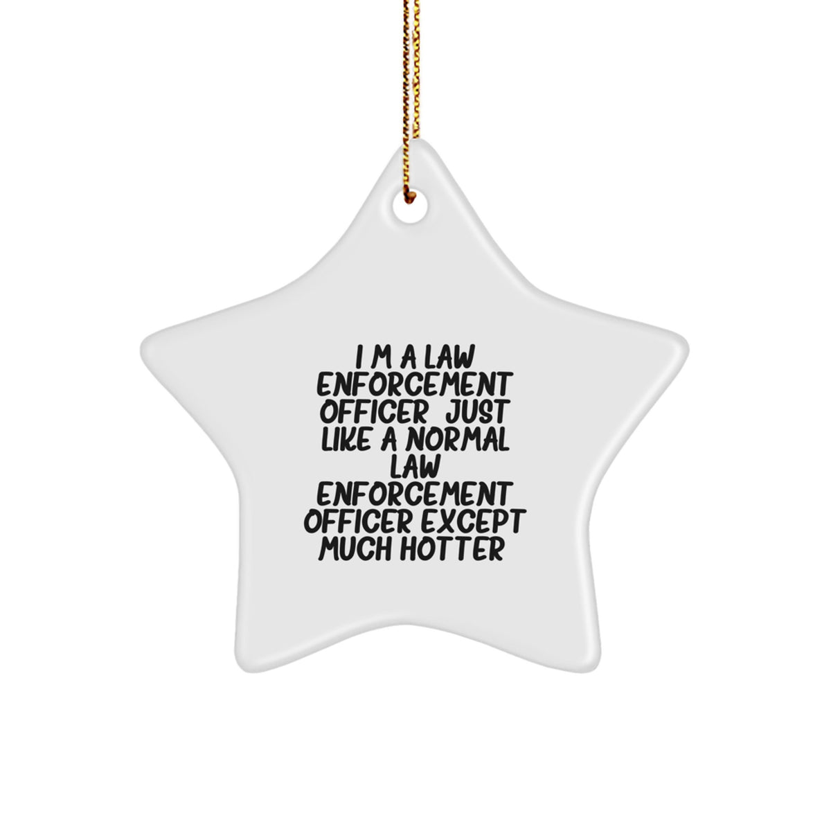 Funny Law Enforcement Officer Gifts, Christmas Star Ornament for Him, 'I'm A Law Enforcement Officer Except Much Hotter' MDF Star Ornament - Image 1