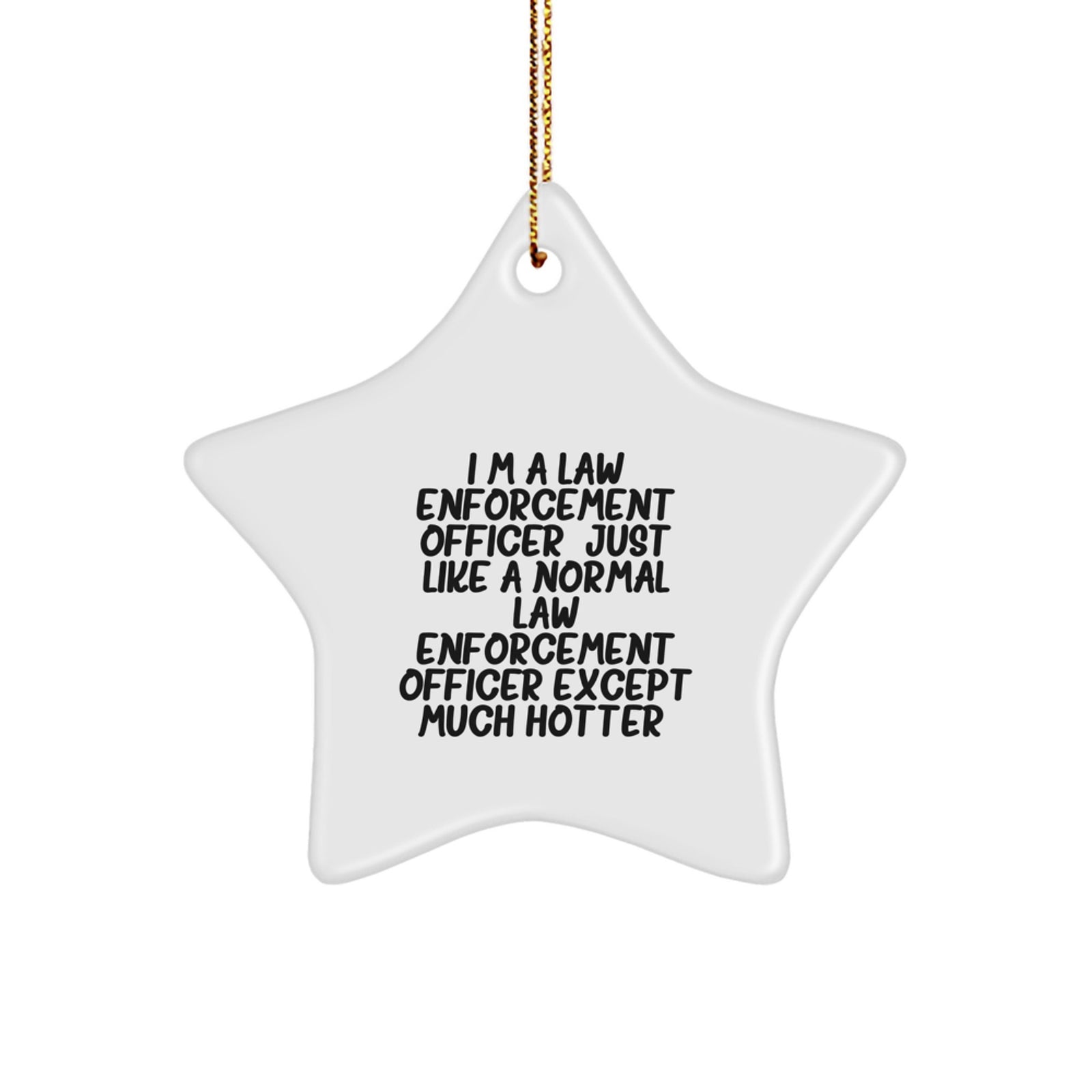 Funny Law Enforcement Officer Gifts, Christmas Star Ornament for Him, 'I'm A Law Enforcement Officer Except Much Hotter' MDF Star Ornament - Image 1