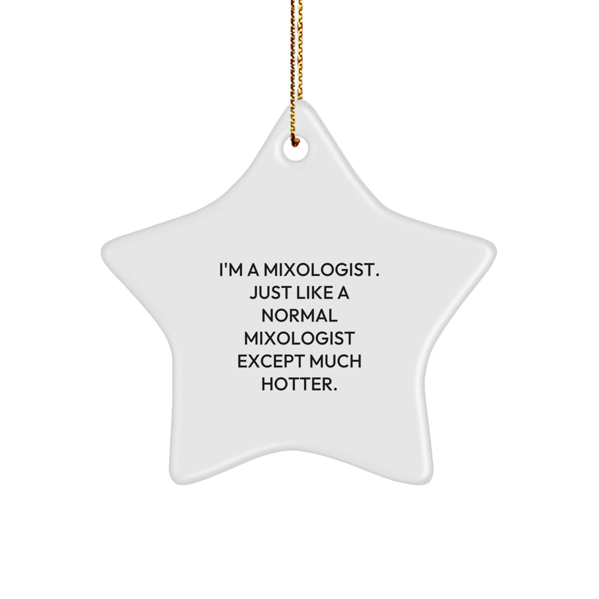 Funny Mixologist Gifts from Friends to Family for Christmas Unique Star Ornament, 'I'm A Mixologist. Just Like A Normal Mixologist Except Much Hotter.' - Image 1