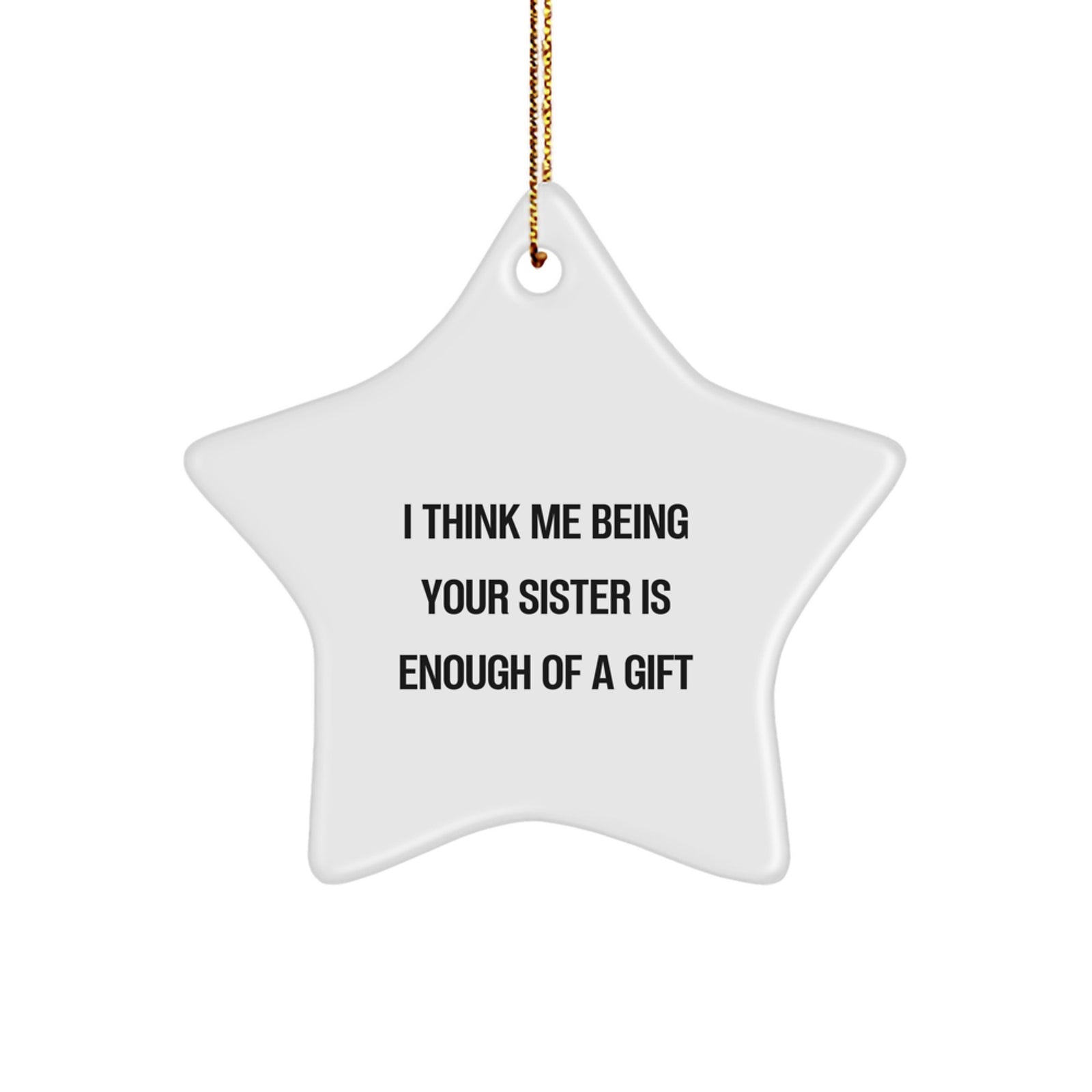 Sisterly Love Gifts from Family - Funny Star Ornament, I Think Me Being Your Sister Is Enough Of A Gift, Unique Christmas Unique Gifts for Sister - Image 1