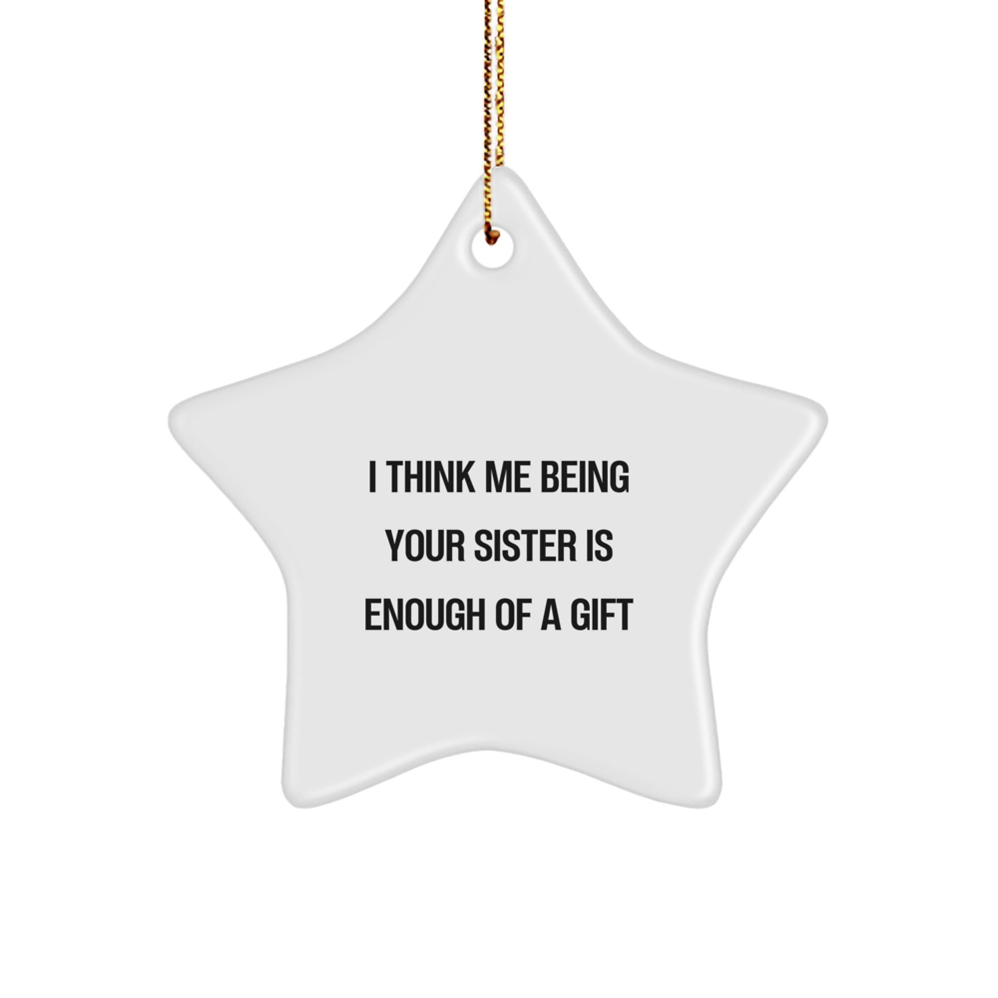Sisterly Love Gifts from Family - Funny Star Ornament, I Think Me Being Your Sister Is Enough Of A Gift, Unique Christmas Unique Gifts for Sister - Image 1