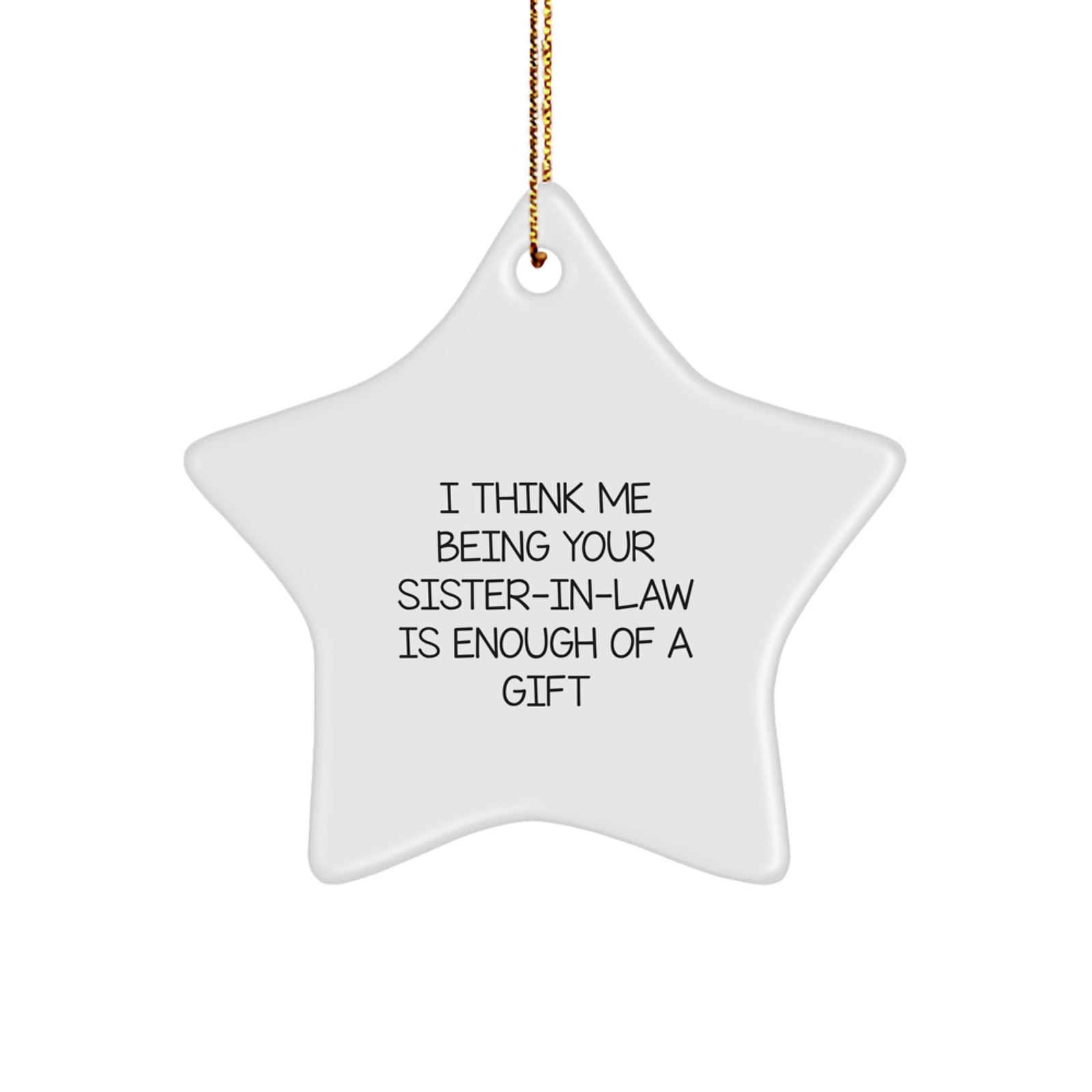 Funny Sister-in-law Gifts from Men - Star Ornament with 'I Think Me Being Your Sister-in-law Is Enough Of A Gift' Quote, Christmas Unique Gifts for Sister-in-law - Image 1