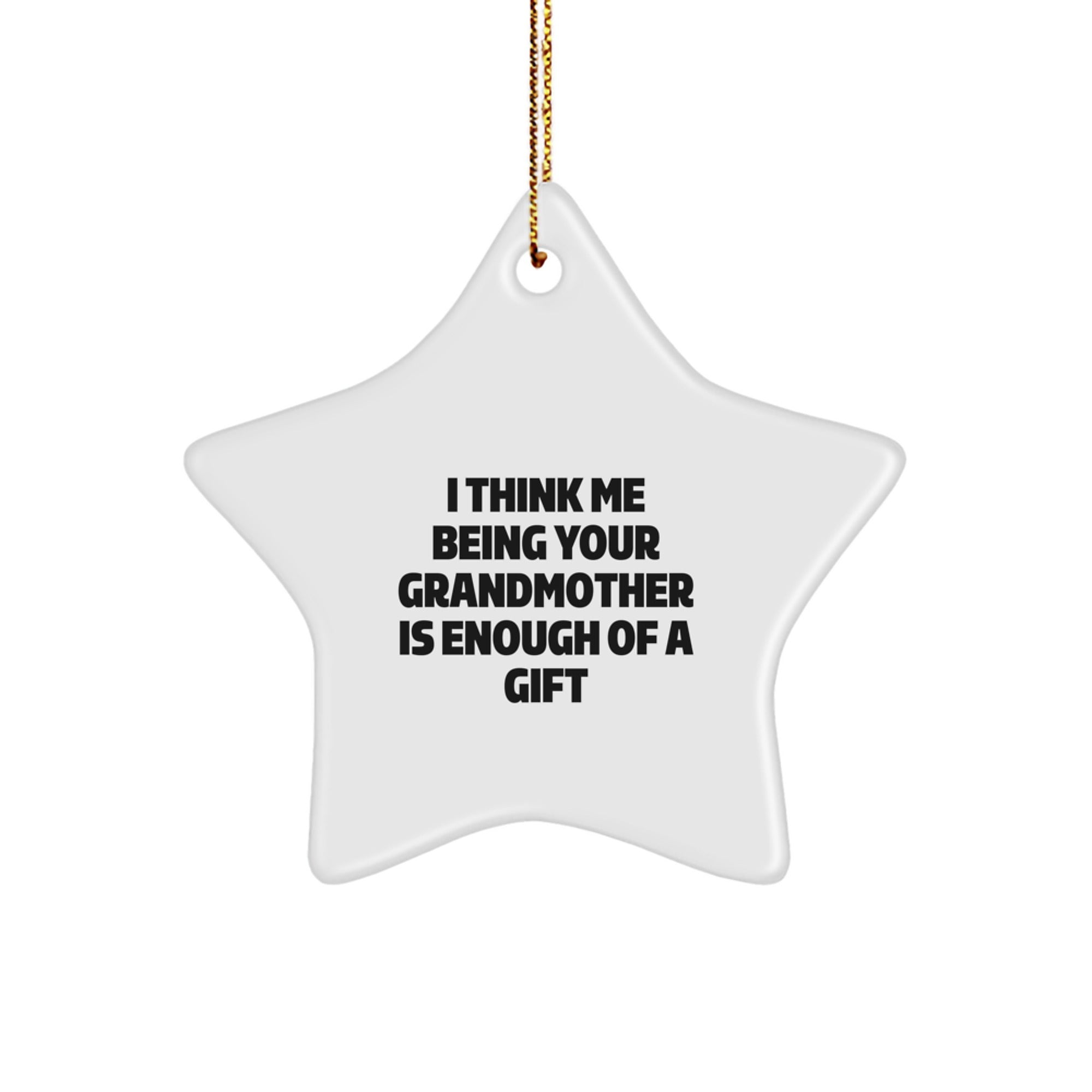 Grandmother's Thoughtful Gift, I Think Me Being Your Grandmother Is Enough Of A Gift, Star Ornament for Christmas, Gifts from Family - Image 1
