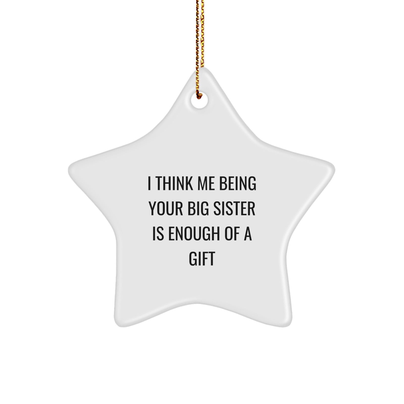 Big Sister Gifts for Christmas - 'I Think Me Being Your Big Sister Is Enough Of A Gift' Star Ornament from Friends, Family, or Coworkers - Image 1