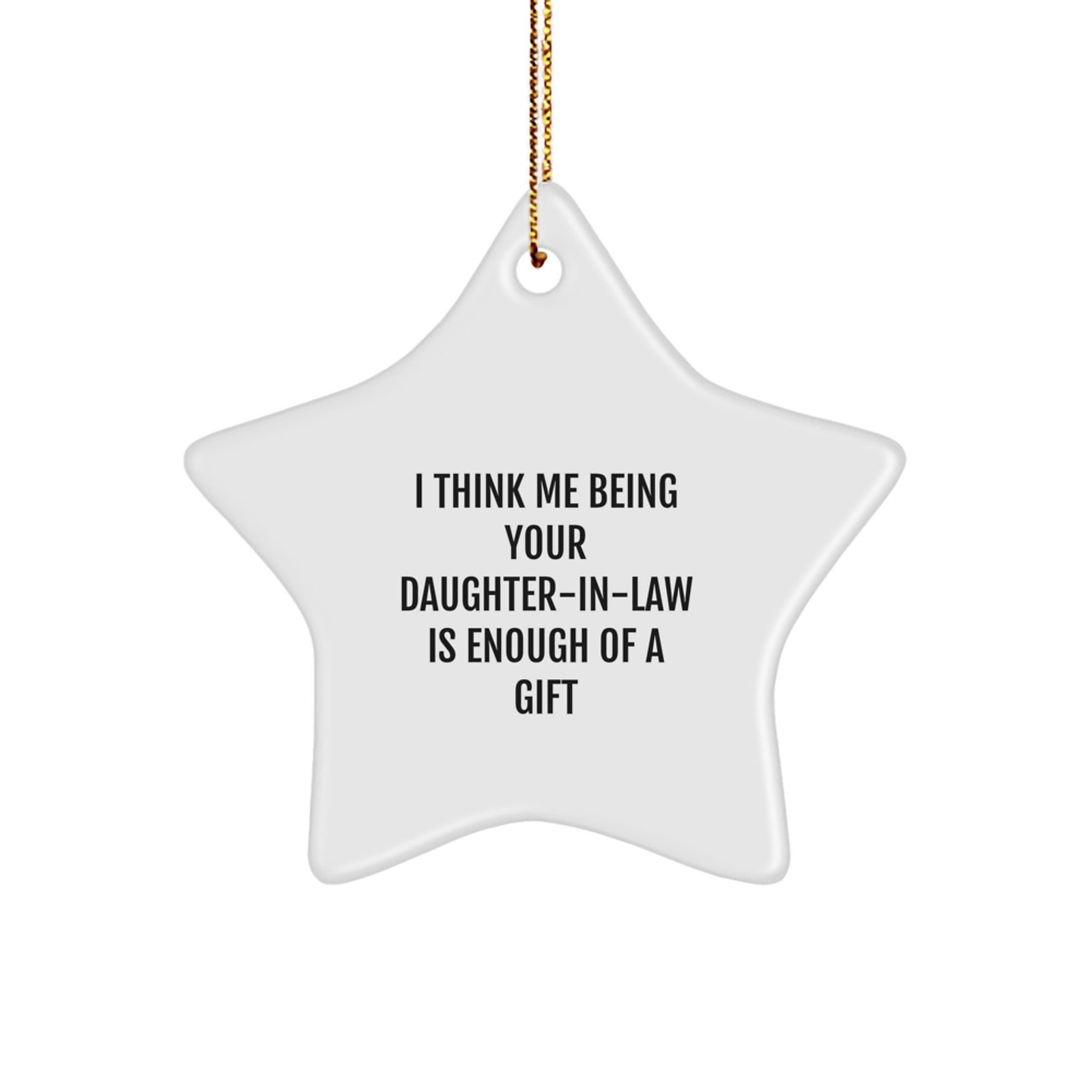 Funny Daughter-in-law Gifts, 'I Think Me Being Your Daughter-in-law Is Enough Of A Gift' Star Ornament, Gifts from Men to Daughter-in-law, Unique Christmas Unique Gifts for Daughter-in-law - Image 1