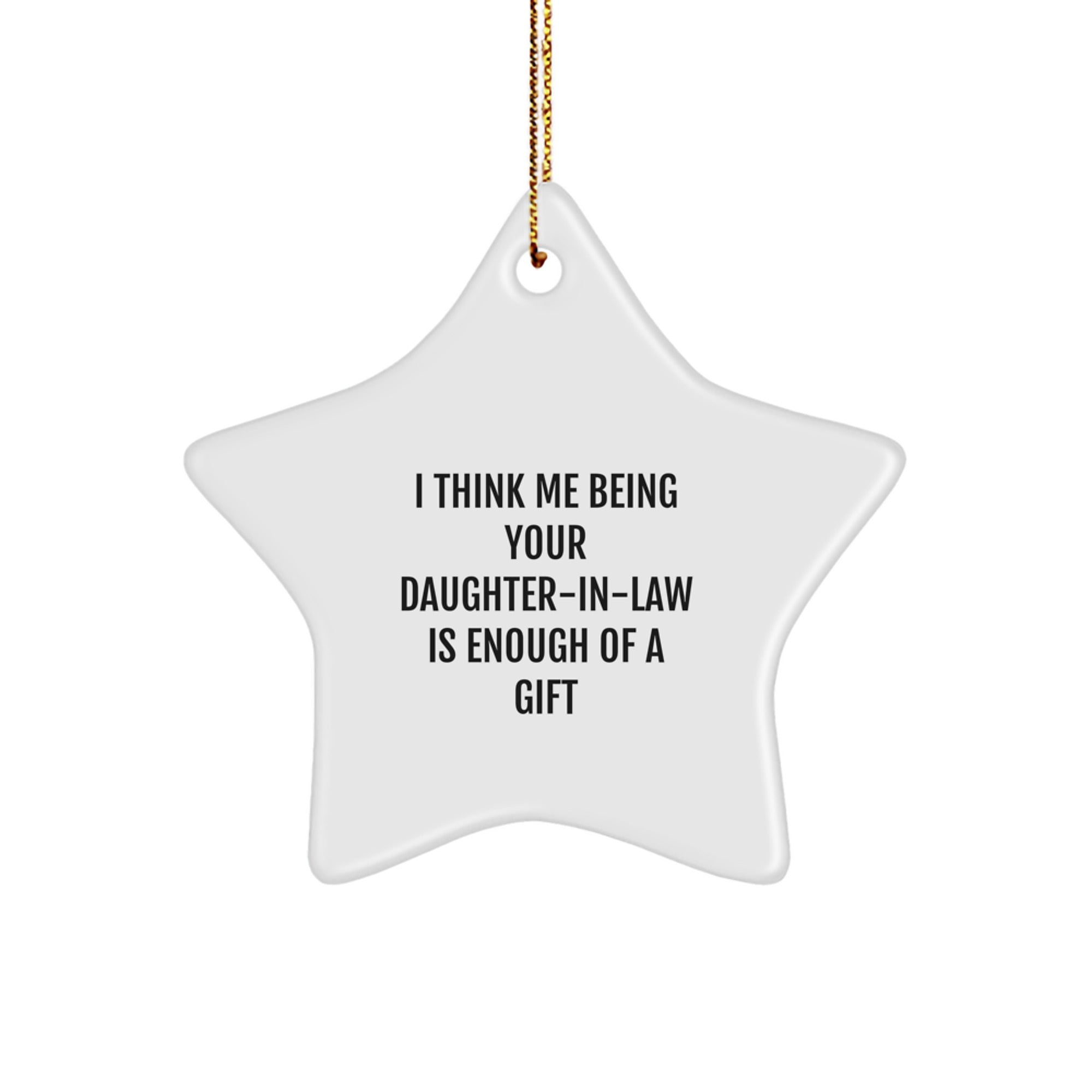 Funny Daughter-in-law Gifts, 'I Think Me Being Your Daughter-in-law Is Enough Of A Gift' Star Ornament, Gifts from Men to Daughter-in-law, Unique Christmas Unique Gifts for Daughter-in-law - Image 1