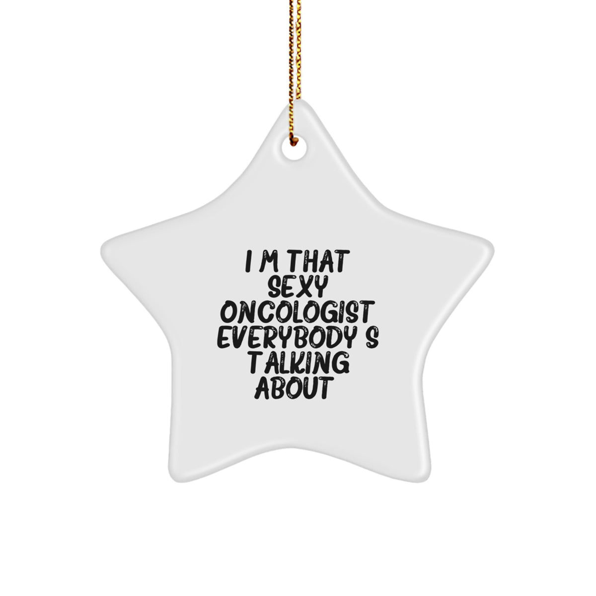 I'm That Sexy Oncologist Everybody's Talking About. Funny Christmas Star Ornament Gifts from Friends to Oncologist, Unique Star Decorations for Office Desk or Home - Image 1