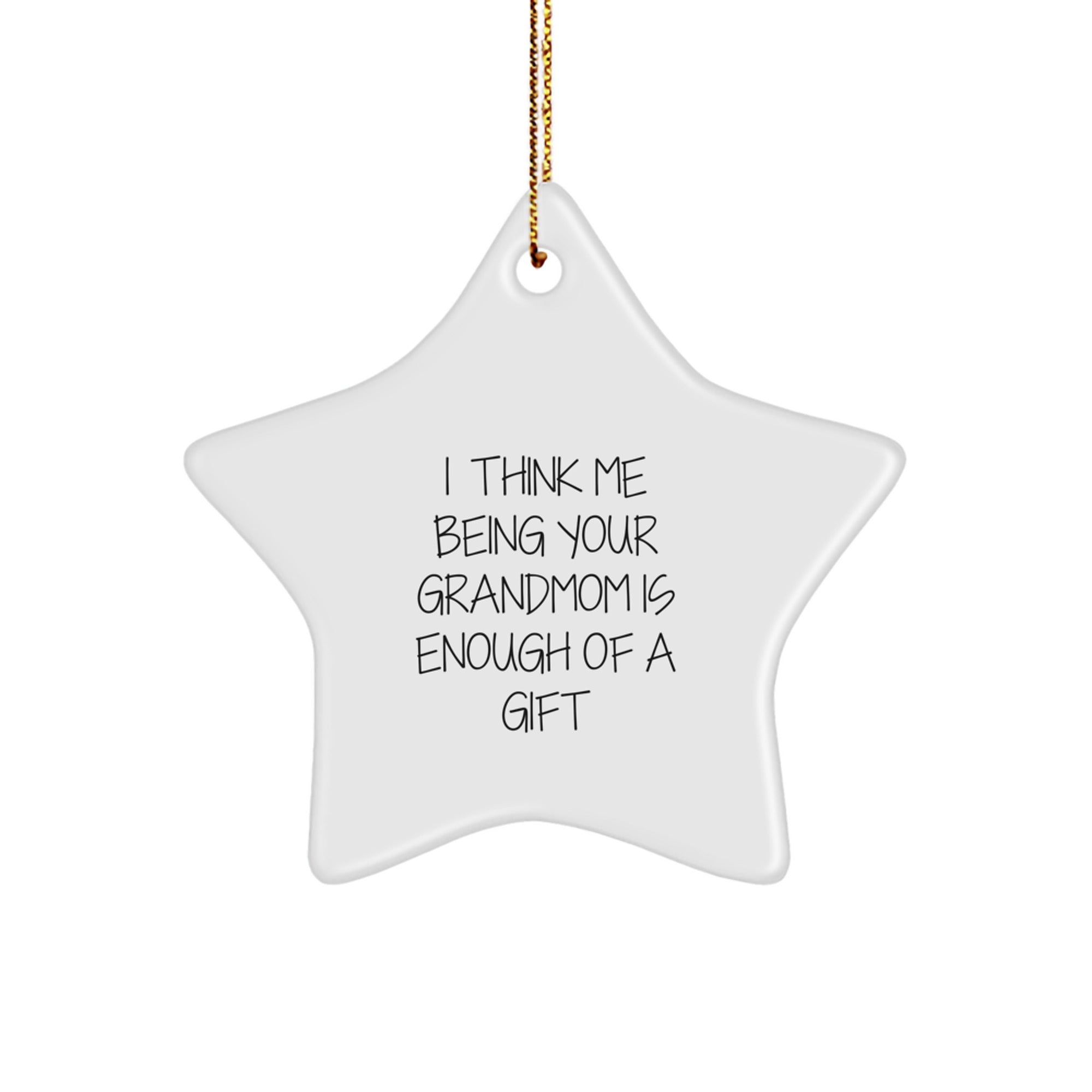 Gifts from Men to Grandmom, I Think Me Being Your Grandmom Is Enough Of A Gift Star Ornament for Christmas - Image 1