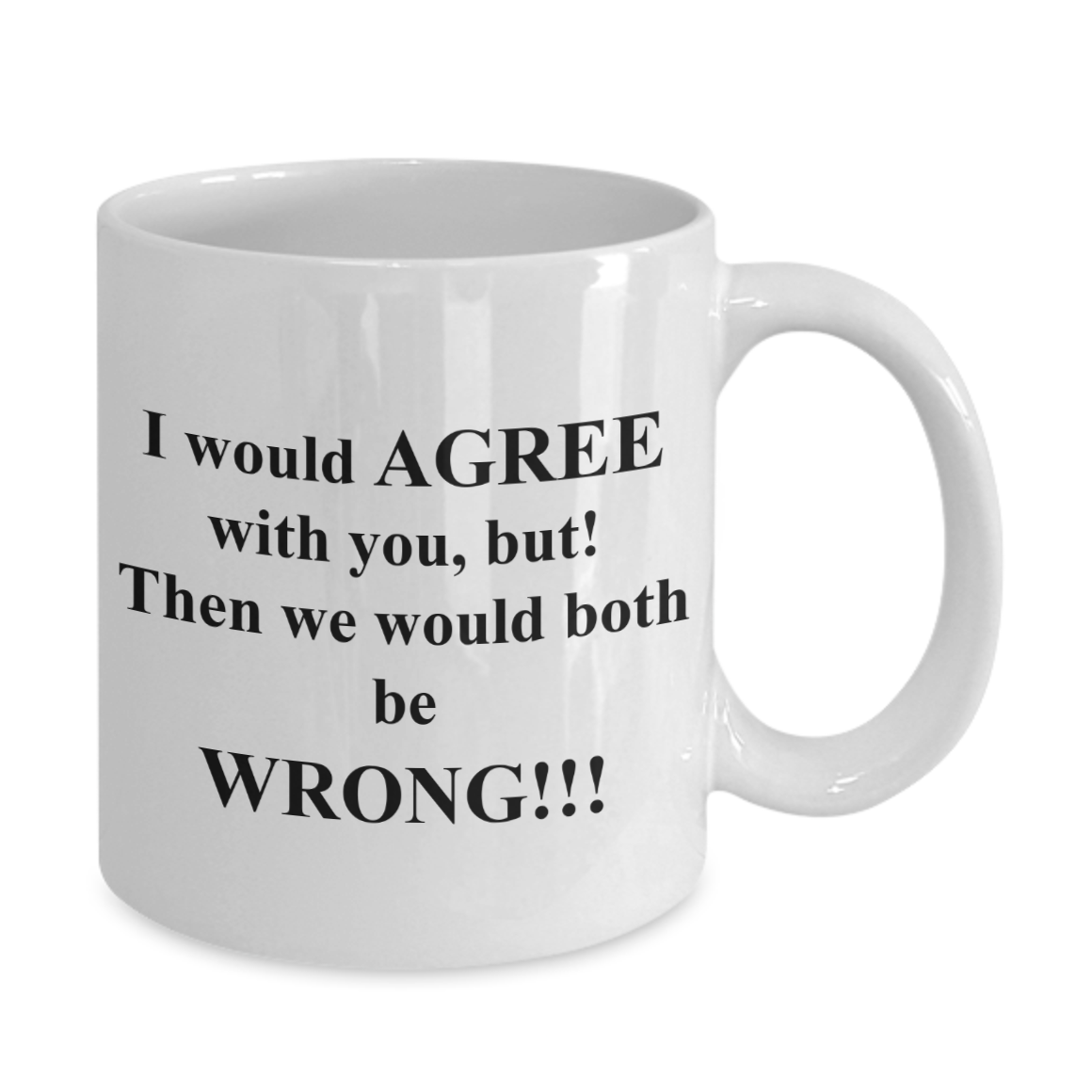 I Would Agree BUT!  - Funny Quotes Coffee Mug