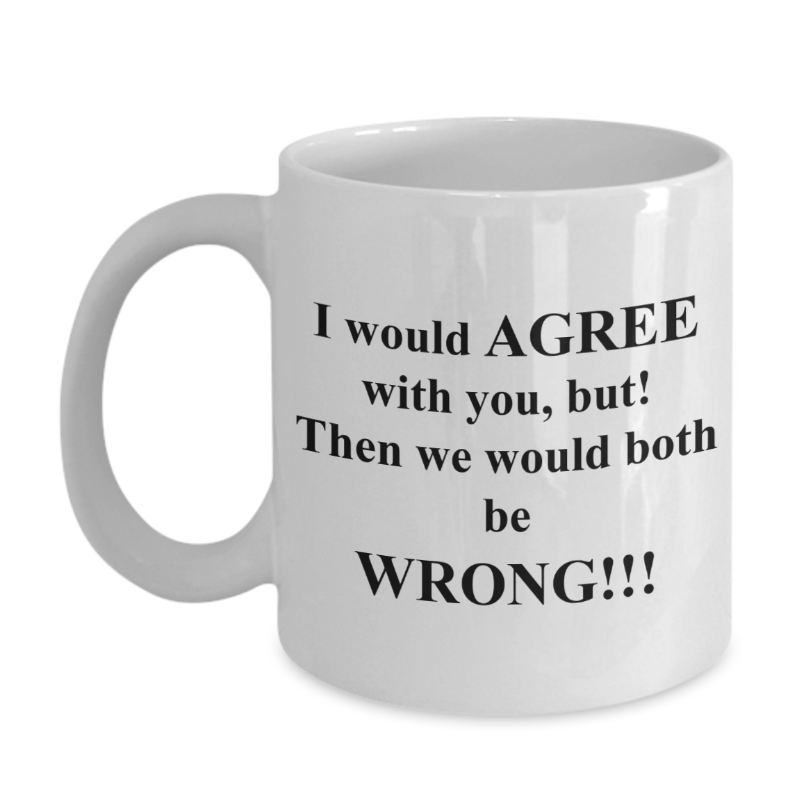 I Would Agree BUT!  - Funny Quotes Coffee Mug